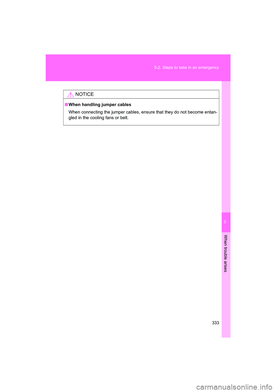 TOYOTA YARIS HATCHBACK 2013  Owners Manual 5
When trouble arises
333
5-2. Steps to take in an emergency
YARIS_HB_U_52D44U
NOTICE
■
When handling jumper cables
When connecting the jumper cables, ensure that they do not become entan-
gled in t