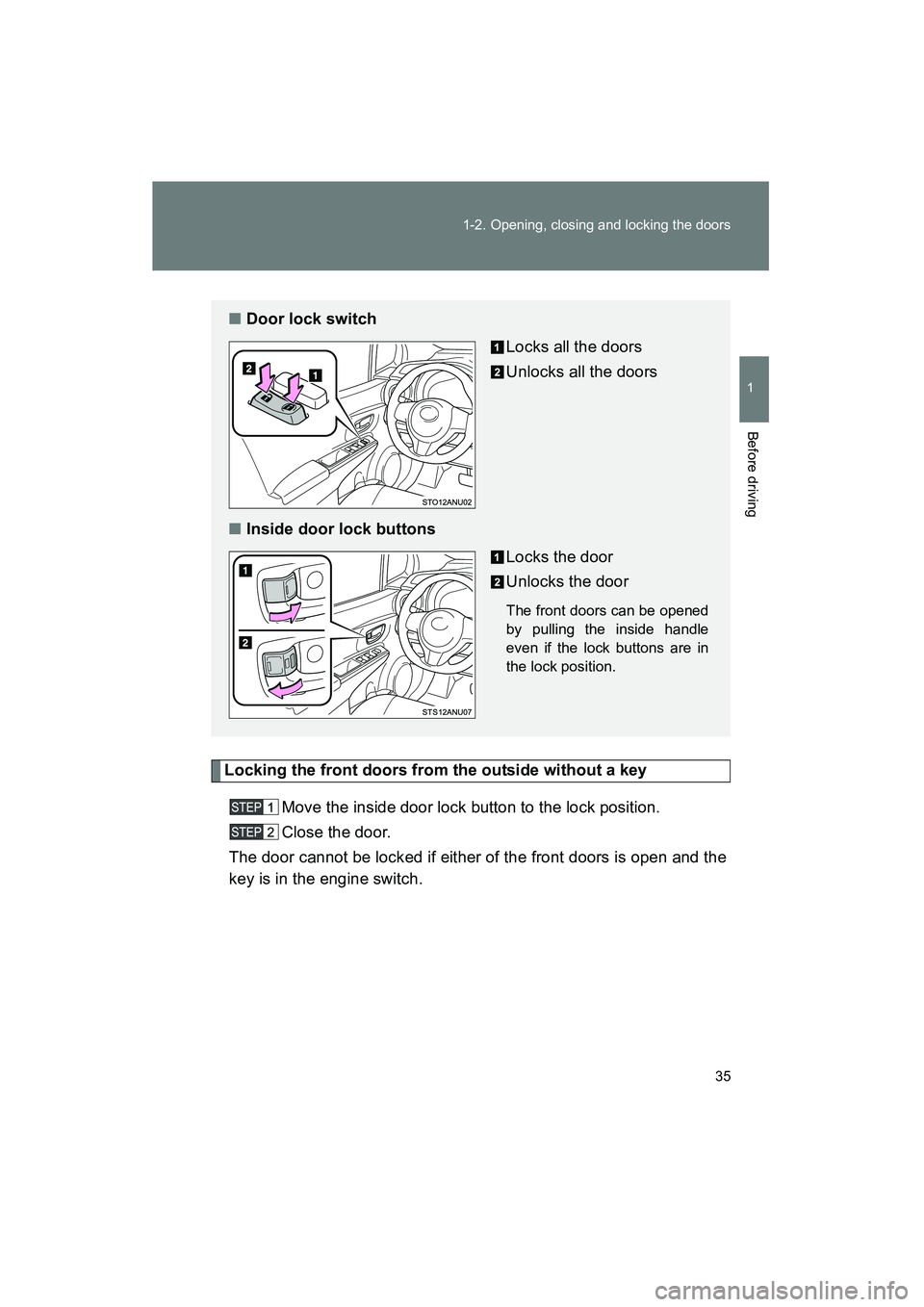 TOYOTA YARIS HATCHBACK 2013  Owners Manual 35
1-2. Opening, closing and locking the doors
1
Before driving
YARIS_HB_U_52D44U
Locking the front doors from the outside without a key
Move the inside door lock button to the lock position.
Close th