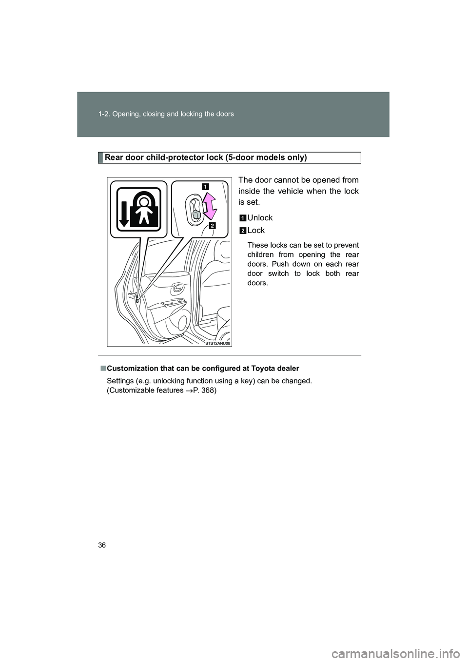 TOYOTA YARIS HATCHBACK 2013  Owners Manual 36 1-2. Opening, closing and locking the doors
YARIS_HB_U_52D44U
Rear door child-protector lock (5-door models only)The door cannot be opened from
inside the vehicle when the lock
is set.Unlock
Lock
T