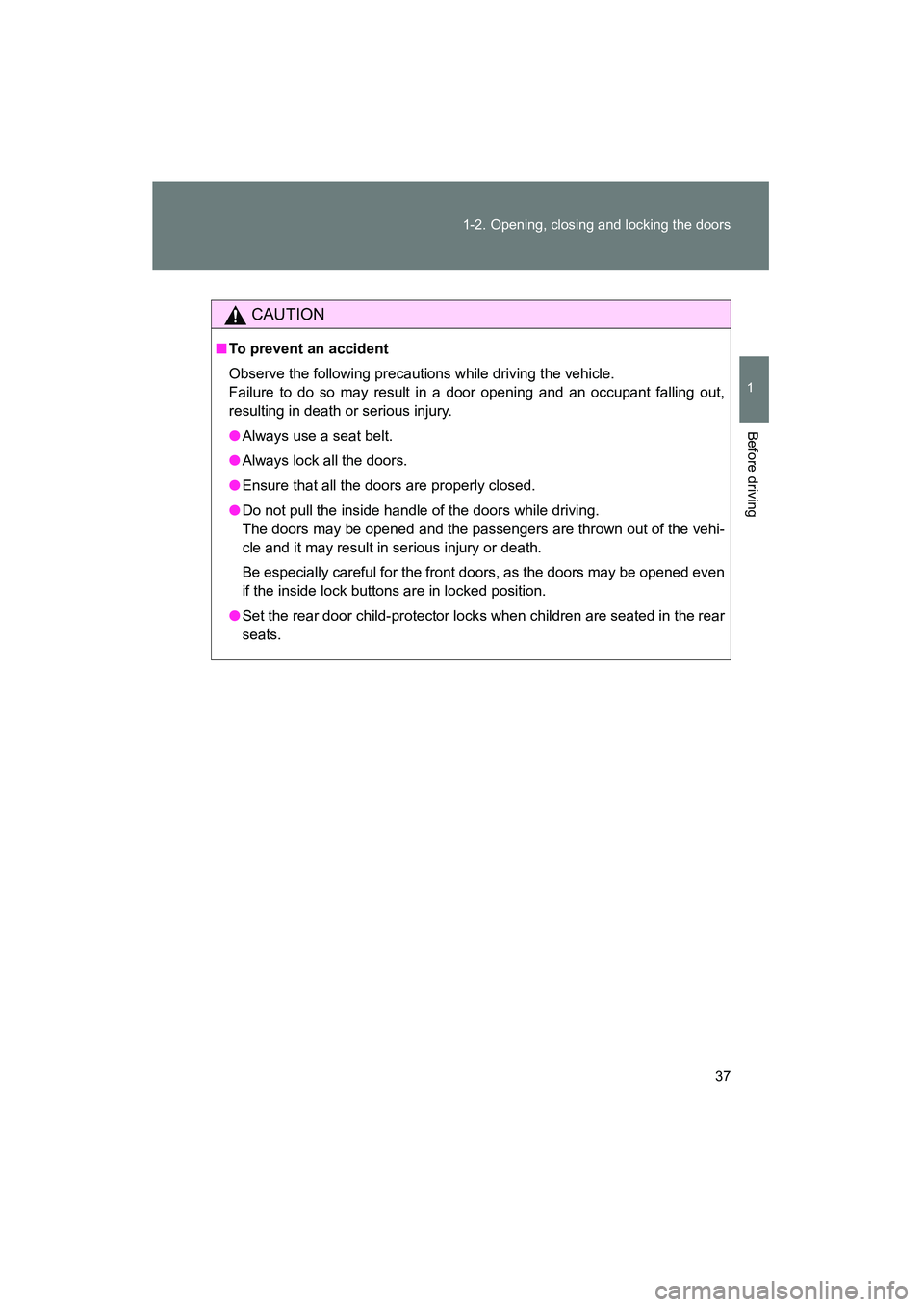 TOYOTA YARIS HATCHBACK 2013  Owners Manual 37
1-2. Opening, closing and locking the doors
1
Before driving
YARIS_HB_U_52D44U
CAUTION
■
To prevent an accident
Observe the following precautions while driving the vehicle.
Failure to do so may r
