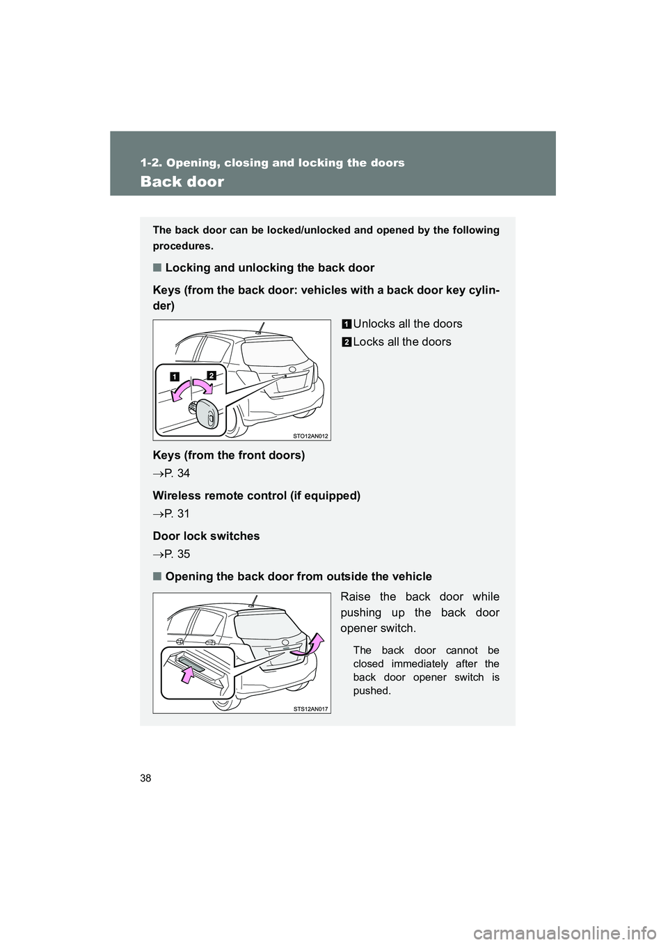 TOYOTA YARIS HATCHBACK 2013  Owners Manual 38
1-2. Opening, closing and locking the doors
YARIS_HB_U_52D44U
Back door
The back door can be locked/unlocked and opened by the following
procedures.
■Locking and unlocking the back door
Keys (fro