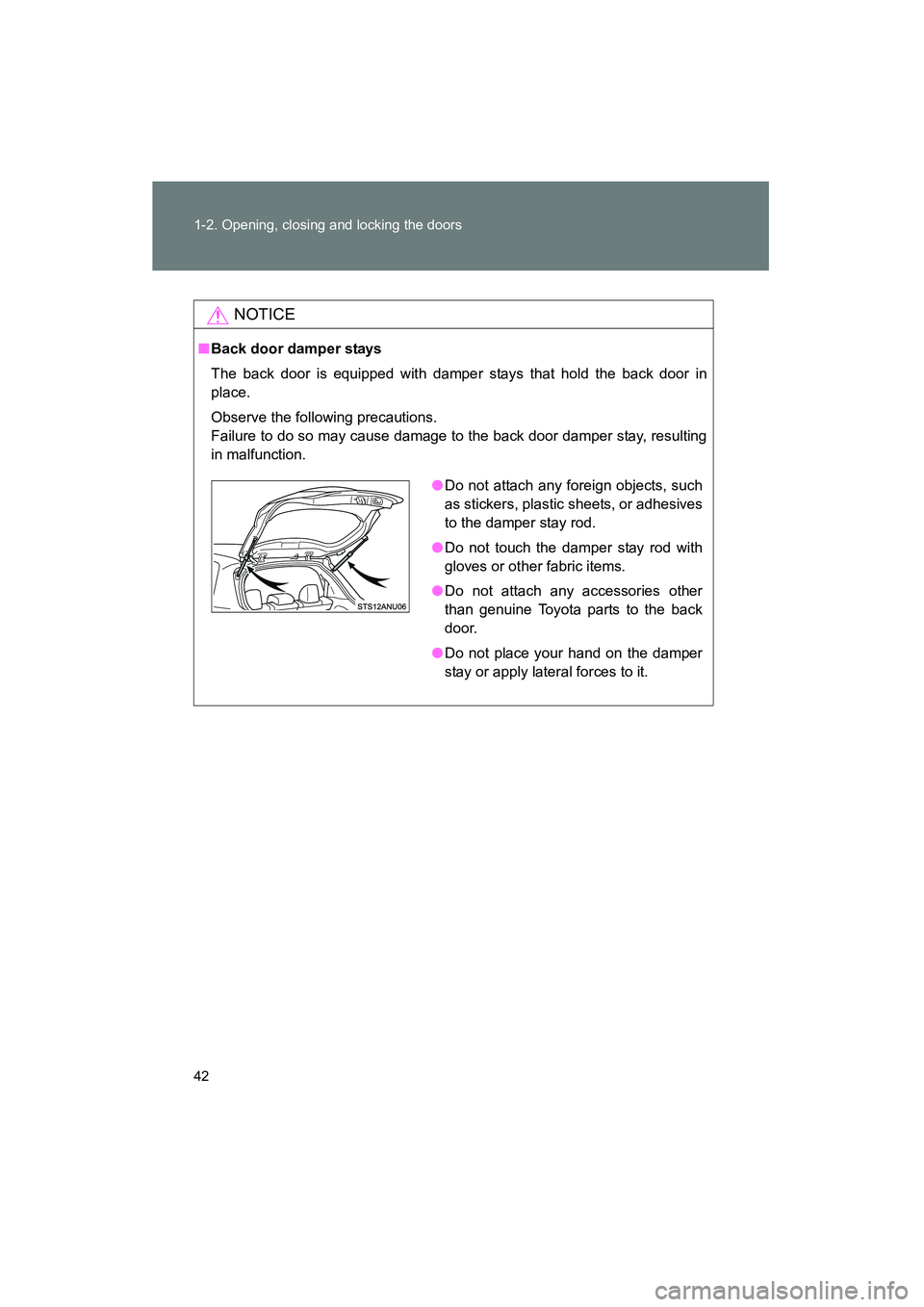 TOYOTA YARIS HATCHBACK 2013  Owners Manual 42 1-2. Opening, closing and locking the doors
YARIS_HB_U_52D44U
NOTICE
■Back door damper stays
The back door is equipped with damper stays that hold the back door in
place.
Observe the following pr
