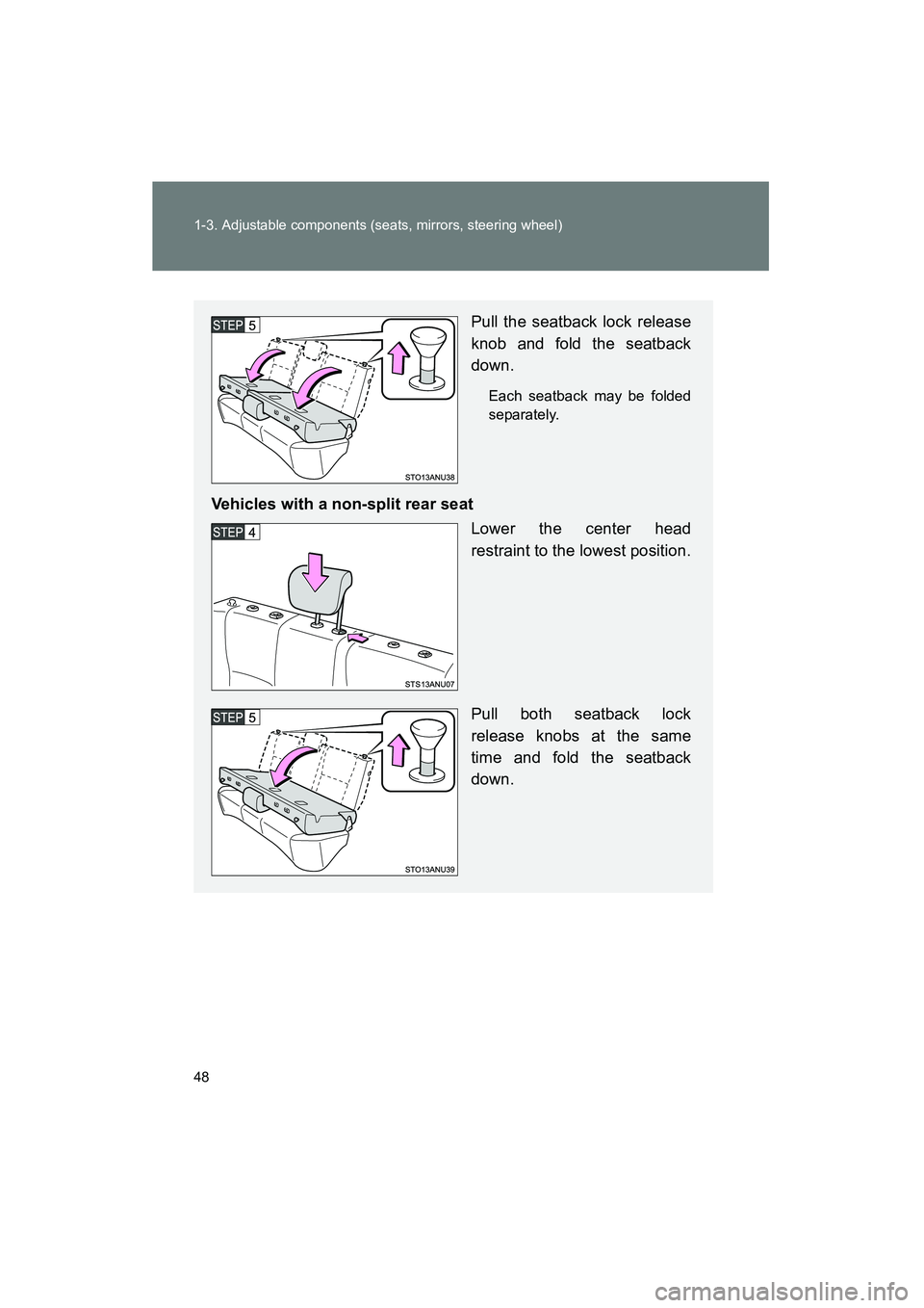 TOYOTA YARIS HATCHBACK 2013  Owners Manual 48 1-3. Adjustable components (seats, mirrors, steering wheel)
YARIS_HB_U_52D44U
Pull the seatback lock release
knob and fold the seatback
down.
Each seatback may be folded
separately.
Vehicles with a