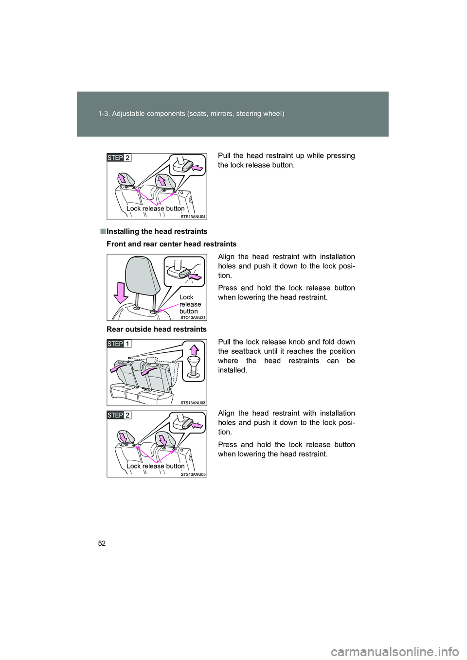 TOYOTA YARIS HATCHBACK 2013  Owners Manual 52 1-3. Adjustable components (seats, mirrors, steering wheel)
YARIS_HB_U_52D44U
■Installing the head restraints
Front and rear center head restraints
Rear outside head restraints Pull the head rest