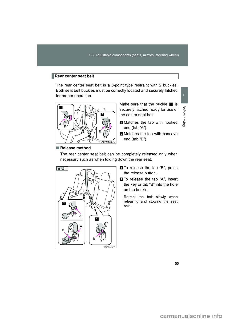 TOYOTA YARIS HATCHBACK 2013  Owners Manual 55
1-3. Adjustable components (seats, mirrors, steering wheel)
1
Before driving
YARIS_HB_U_52D44U
Rear center seat belt
The rear center seat belt is a 3-point type restraint with 2 buckles.
Both seat 
