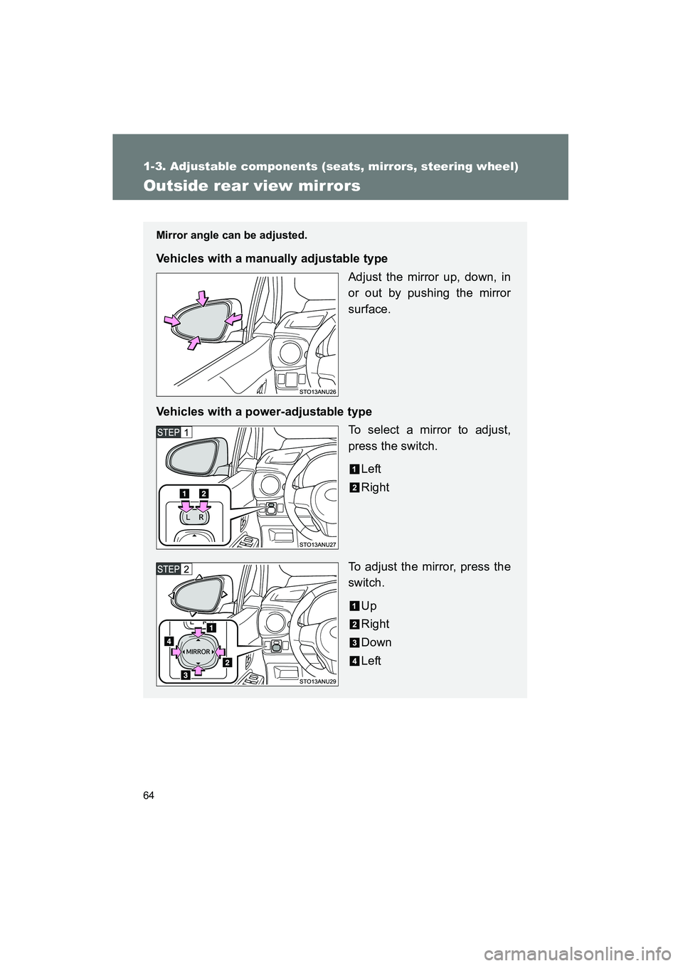 TOYOTA YARIS HATCHBACK 2013  Owners Manual 64
1-3. Adjustable components (seats, mirrors, steering wheel)
YARIS_HB_U_52D44U
Outside rear view mirrors
Mirror angle can be adjusted.
Vehicles with a manually adjustable typeAdjust the mirror up, d