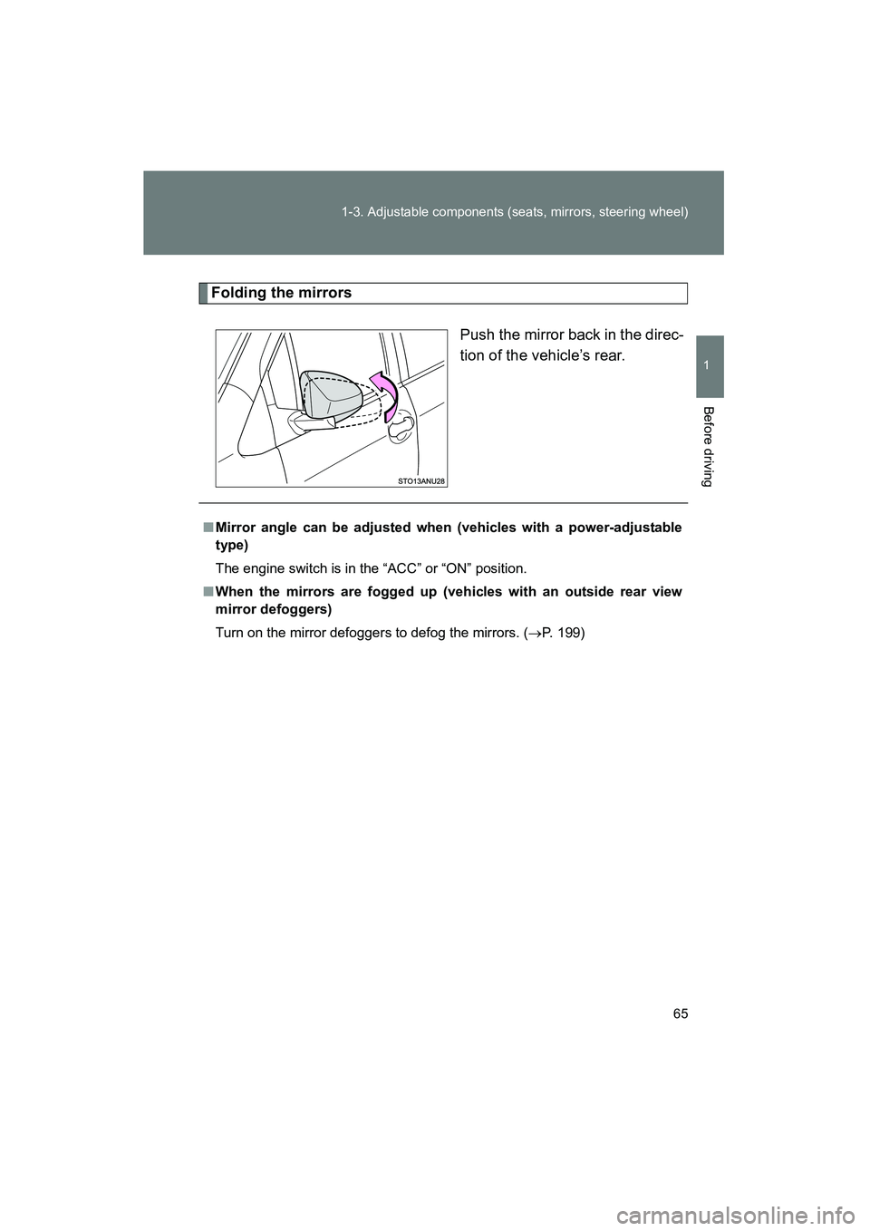 TOYOTA YARIS HATCHBACK 2013  Owners Manual 65
1-3. Adjustable components (seats, mirrors, steering wheel)
1
Before driving
YARIS_HB_U_52D44U
Folding the mirrors
Push the mirror back in the direc-
tion of the vehicle’s rear.
■Mirror angle c
