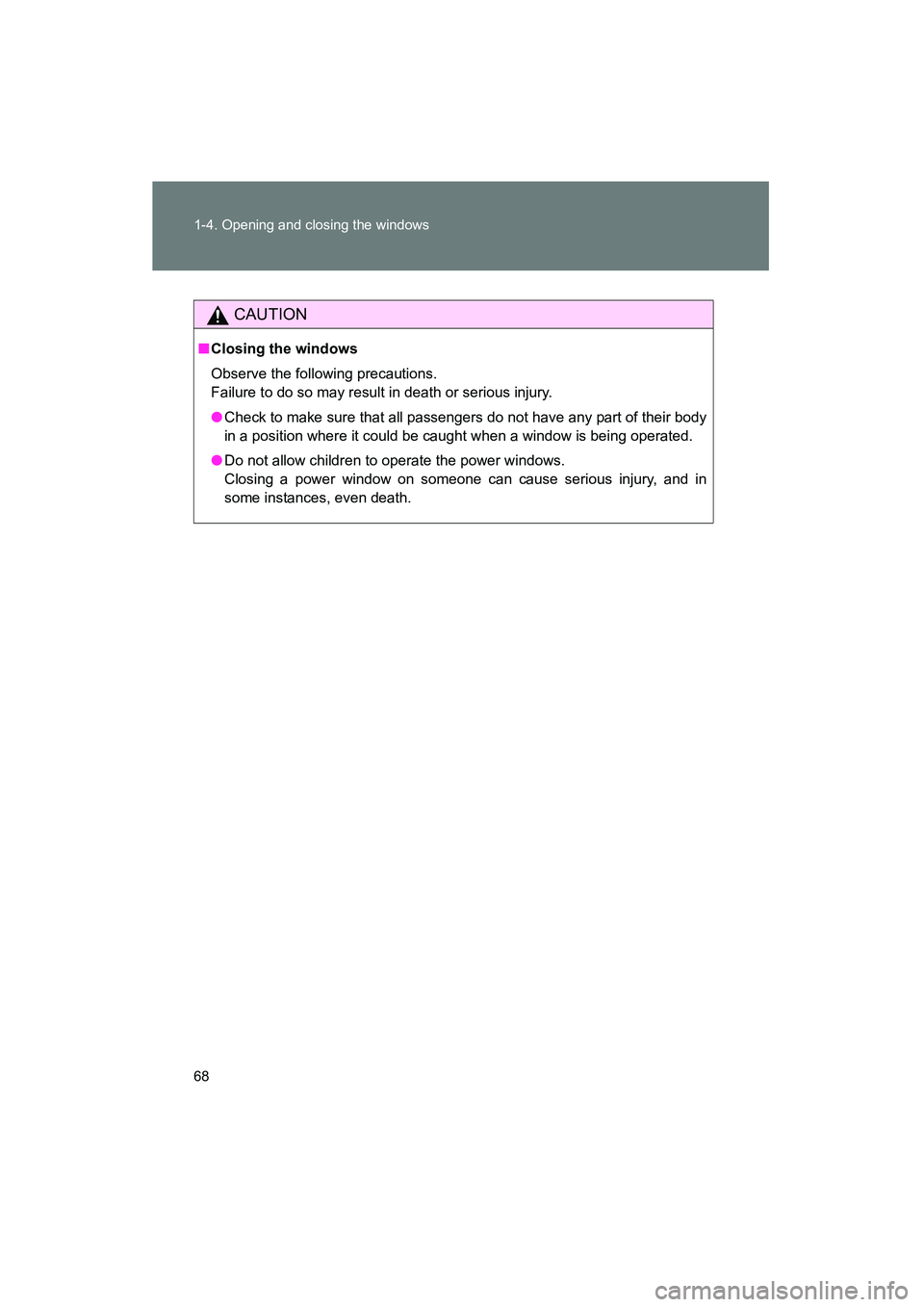 TOYOTA YARIS HATCHBACK 2013  Owners Manual 68 1-4. Opening and closing the windows
YARIS_HB_U_52D44U
CAUTION
■Closing the windows
Observe the following precautions. 
Failure to do so may result in death or serious injury.
● Check to make s