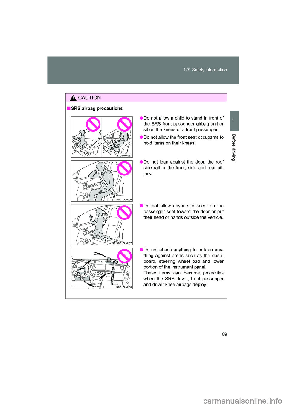 TOYOTA YARIS HATCHBACK 2013  Owners Manual 89
1-7. Safety information
1
Before driving
YARIS_HB_U_52D44U
CAUTION
■
SRS airbag precautions
●Do not allow a child to stand in front of
the SRS front passenger airbag unit or
sit on the knees of