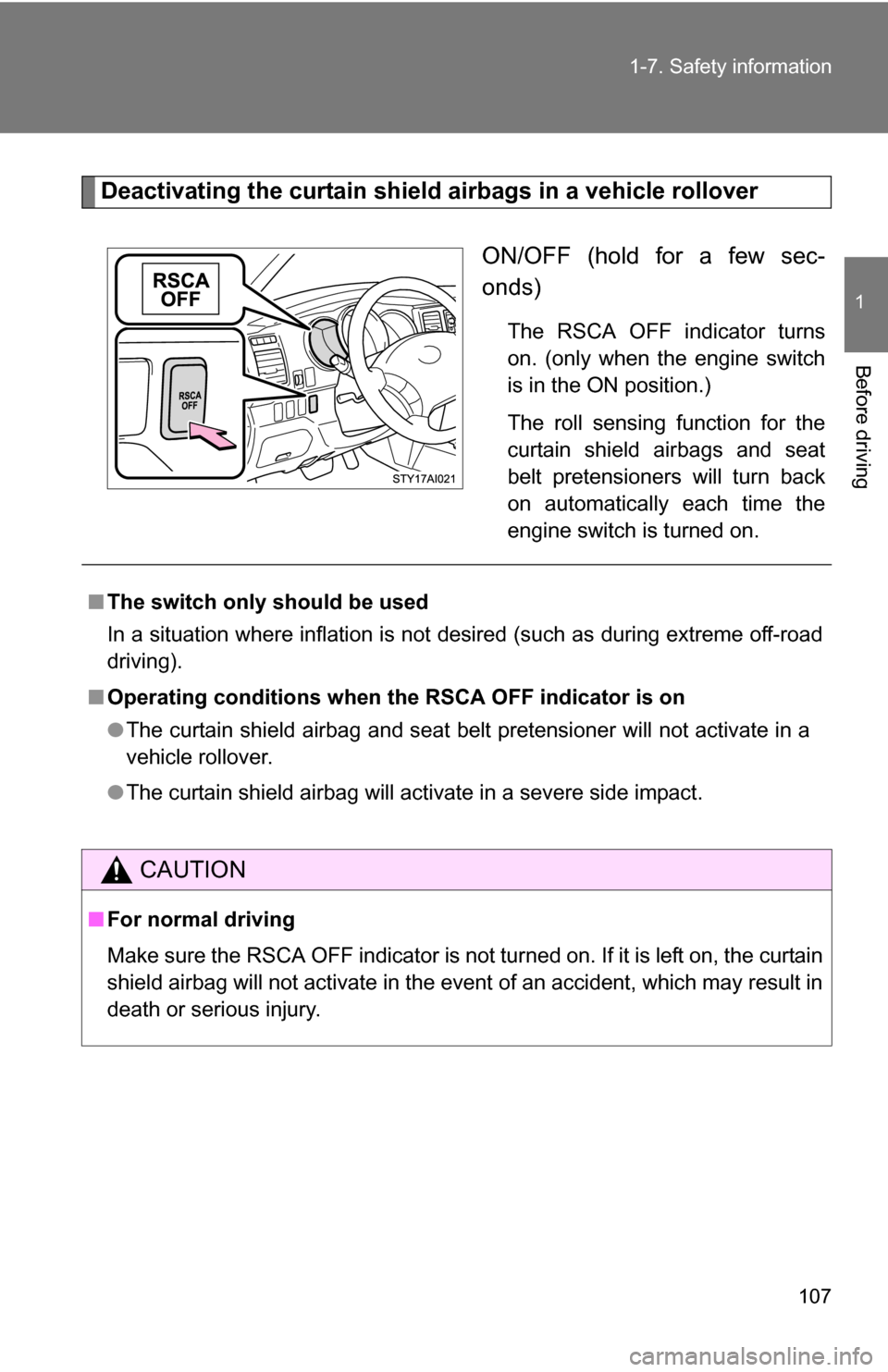 TOYOTA 4RUNNER 2009 N280 / 5.G Owners Manual 107
1-7. Safety information
1
Before driving
Deactivating the curtain shield airbags in a vehicle rollover
ON/OFF (hold for a few sec-
onds)
The RSCA OFF indicator turns
on. (only when the engine swit