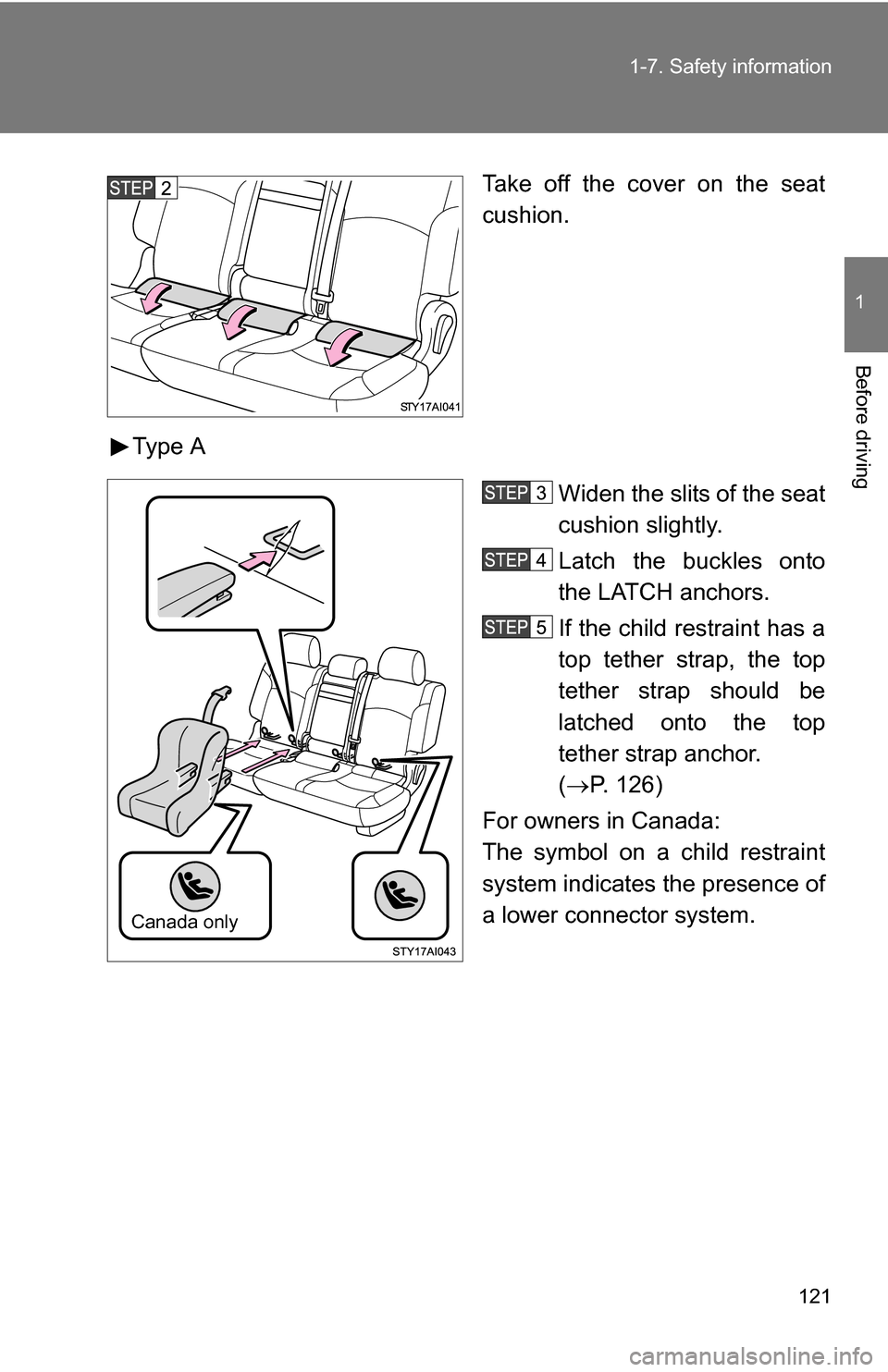 TOYOTA 4RUNNER 2009 N280 / 5.G Owners Manual 121
1-7. Safety information
1
Before driving
Take off the cover on the seat
cushion.
Type A Widen the slits of the seat
cushion slightly.
Latch the buckles onto
the LATCH anchors.
If the child restrai