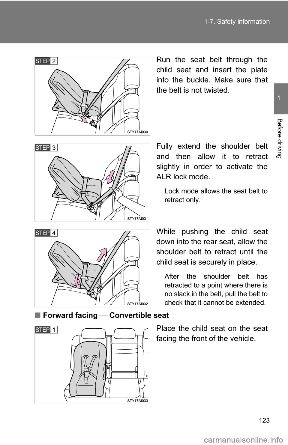 TOYOTA 4RUNNER 2009 N280 / 5.G Owners Manual 123
1-7. Safety information
1
Before driving
Run the seat belt through the
child seat and insert the plate
into the buckle. Make sure that
the belt is not twisted.
Fully extend the shoulder belt
and t