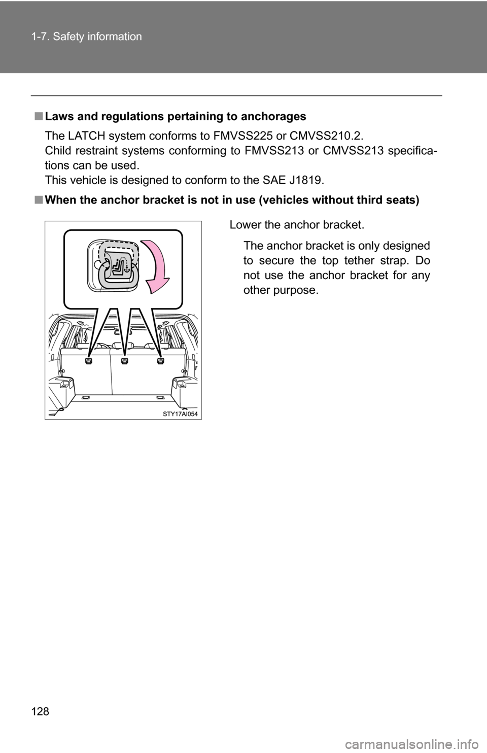 TOYOTA 4RUNNER 2009 N280 / 5.G Owners Manual 128 1-7. Safety information
■Laws and regulations pertaining to anchorages
The LATCH system conforms to FMVSS225 or CMVSS210.2.
Child restraint systems conforming to FMVSS213 or CMVSS213 specifica-
