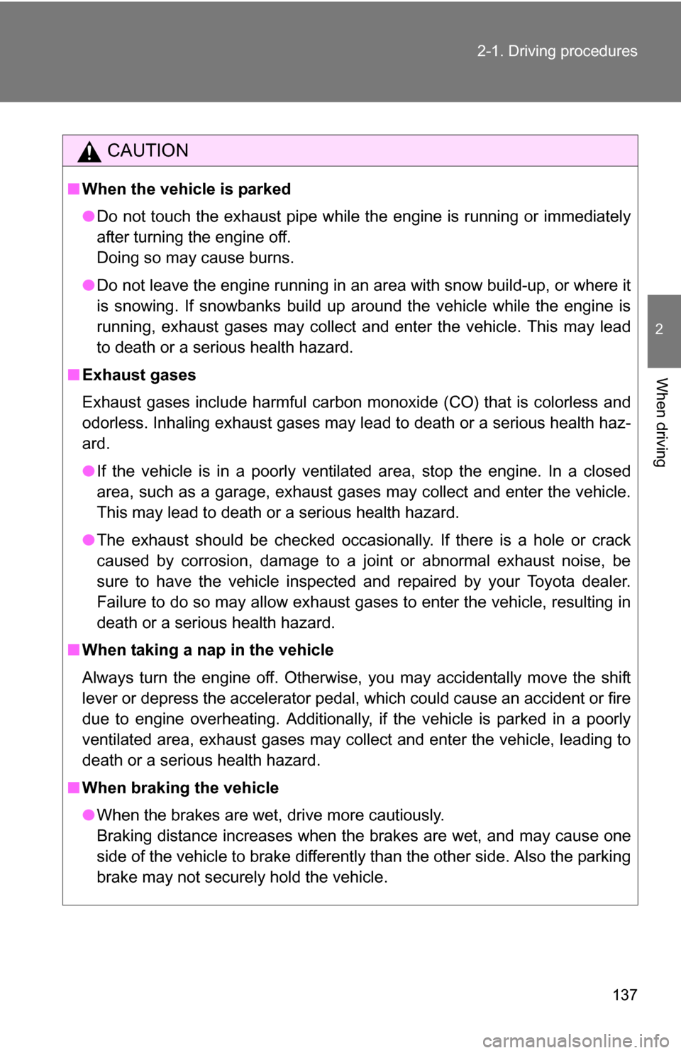 TOYOTA 4RUNNER 2009 N280 / 5.G Owners Manual 137
2-1. Driving procedures
2
When driving
CAUTION
■
When the vehicle is parked
●Do not touch the exhaust pipe while the engine is running or immediately
after turning the engine off. 
Doing so ma