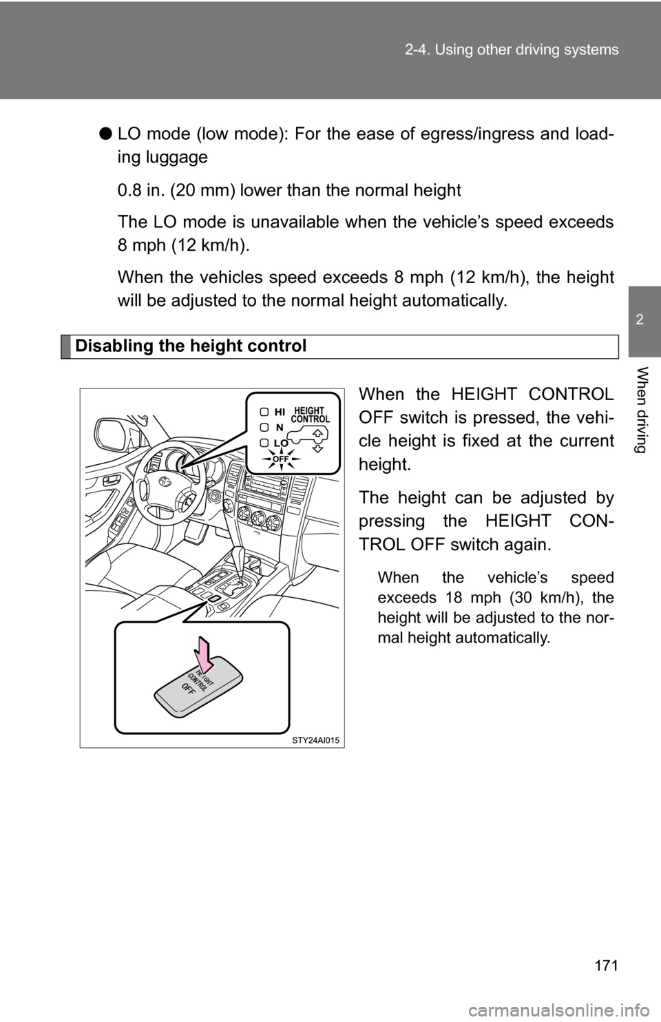 TOYOTA 4RUNNER 2009 N280 / 5.G Owners Manual 171
2-4. Using other 
driving systems
2
When driving
●LO mode (low mode): For the ease of egress/ingress and load-
ing luggage
0.8 in. (20 mm) lower than the normal height
The LO mode is unavailable