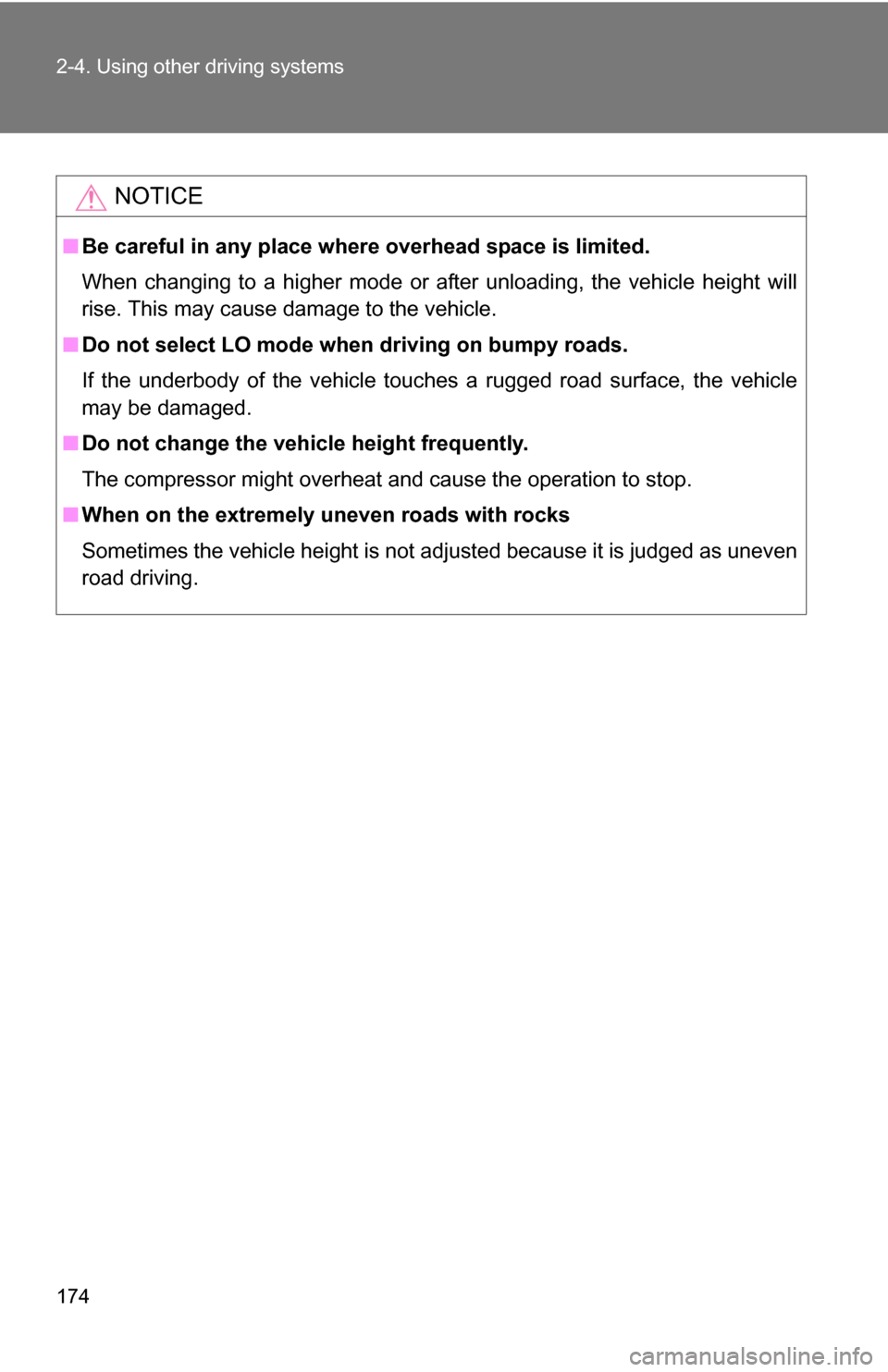 TOYOTA 4RUNNER 2009 N280 / 5.G Owners Manual 174 2-4. Using other driving systems
NOTICE
■Be careful in any place where overhead space is limited.
When changing to a higher mode or after unloading, the vehicle height will
rise. This may cause 