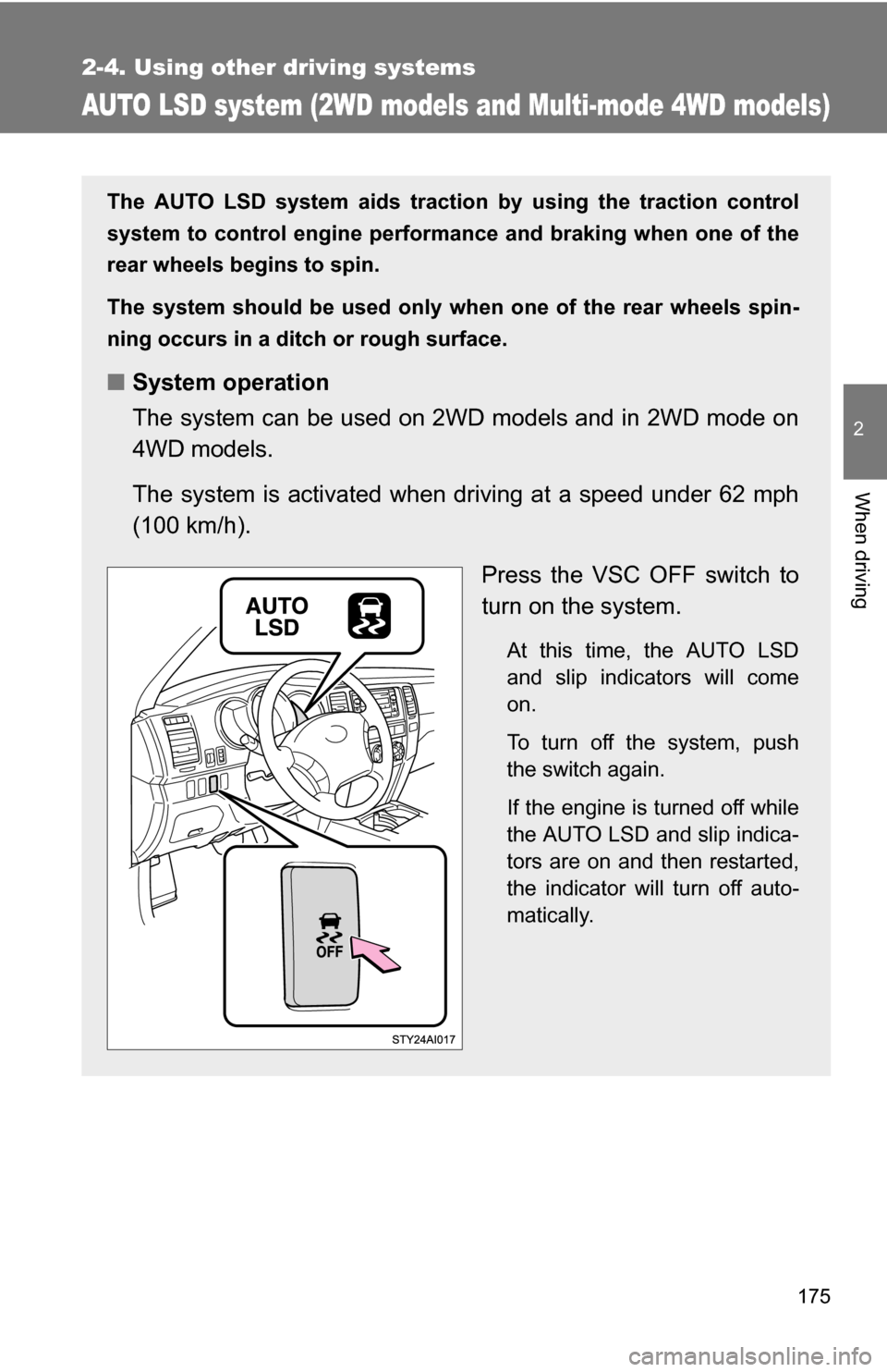 TOYOTA 4RUNNER 2009 N280 / 5.G Owners Manual 175
2-4. Using other driving systems
2
When driving
AUTO LSD system (2WD models and Multi-mode 4WD models)
The AUTO LSD system aids traction  by using the traction control
system to control engine per