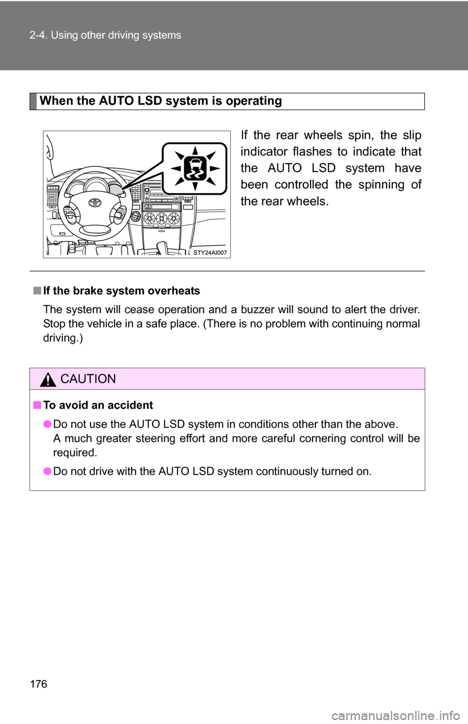TOYOTA 4RUNNER 2009 N280 / 5.G Owners Manual 176 2-4. Using other driving systems
When the AUTO LSD system is operatingIf the rear wheels spin, the slip
indicator flashes to indicate that
the AUTO LSD system have
been controlled the spinning of
