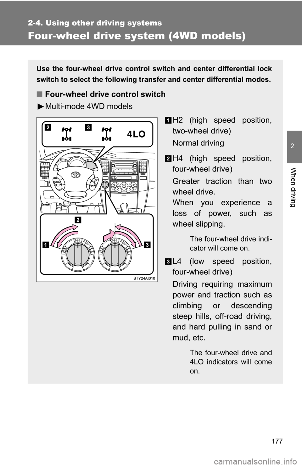 TOYOTA 4RUNNER 2009 N280 / 5.G Owners Manual 177
2-4. Using other driving systems
2
When driving
Four-wheel drive system (4WD models)
Use the four-wheel drive control switch and center differential lock
switch to select the following transfer an