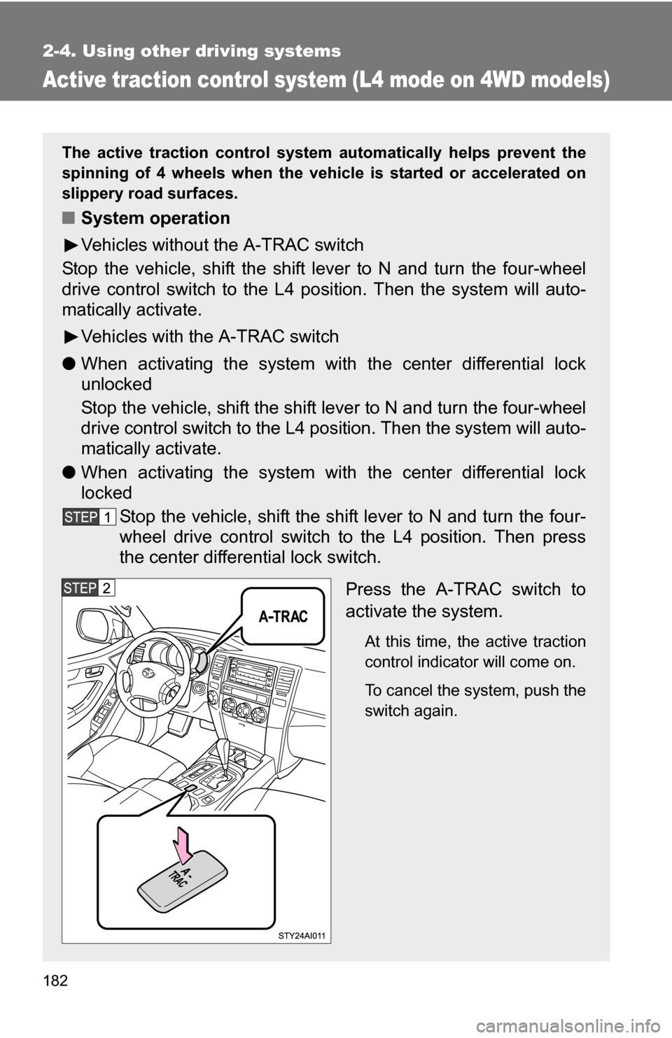 TOYOTA 4RUNNER 2009 N280 / 5.G Owners Manual 182
2-4. Using other driving systems
Active traction control system (L4 mode on 4WD models)
The active traction control system automatically helps prevent the
spinning of 4 wheels when the vehicle is TOYOTA 4RUNNER 2009 N280 / 5.G Owners Manual 182
2-4. Using other driving systems
Active traction control system (L4 mode on 4WD models)
The active traction control system automatically helps prevent the
spinning of 4 wheels when the vehicle is