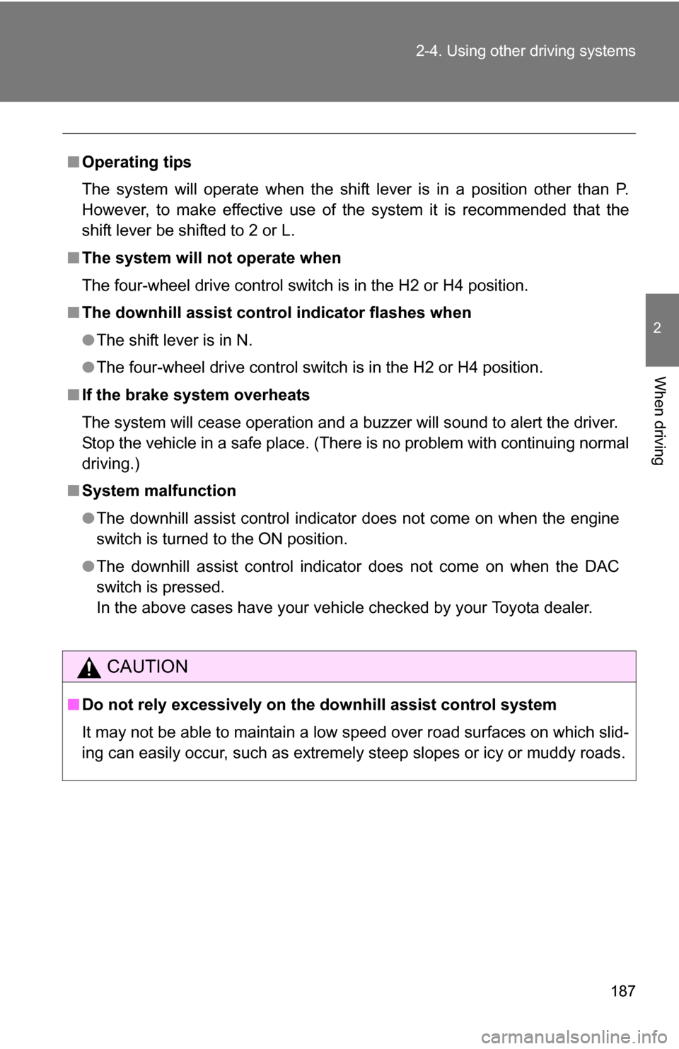 TOYOTA 4RUNNER 2009 N280 / 5.G Owners Manual 187
2-4. Using other 
driving systems
2
When driving
■Operating tips
The system will operate when the shift lever is in a position other than P.
However, to make effective use of the system it is re