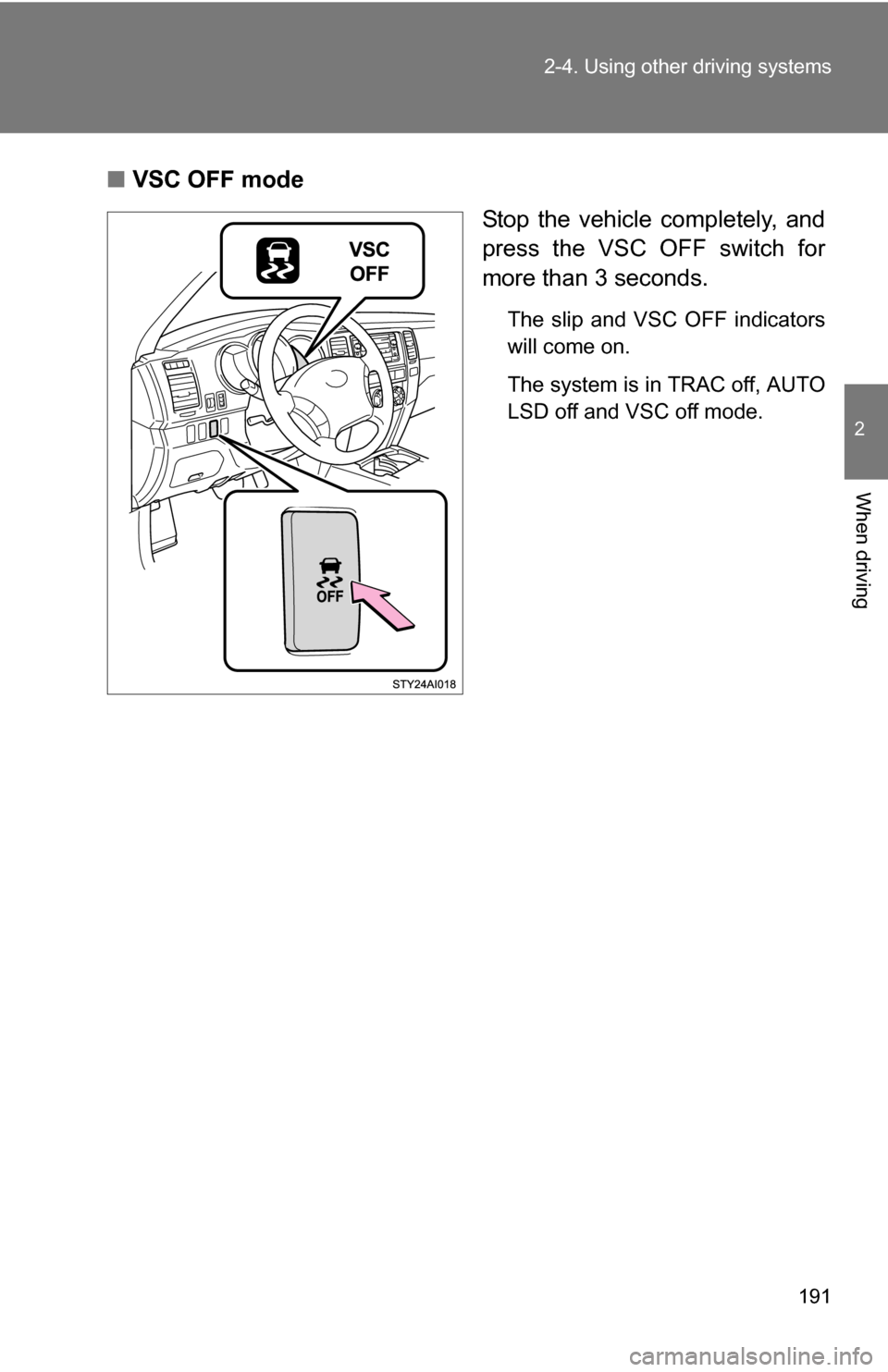 TOYOTA 4RUNNER 2009 N280 / 5.G Owners Manual 191
2-4. Using other 
driving systems
2
When driving
■VSC OFF mode
Stop the vehicle completely, and
press the VSC OFF switch for
more than 3 seconds.
The slip and VSC OFF indicators
will come on. 
T