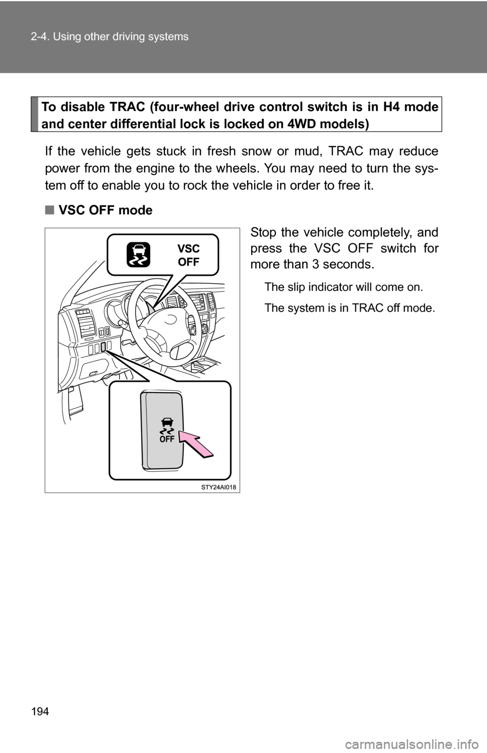 TOYOTA 4RUNNER 2009 N280 / 5.G Owners Manual 194 2-4. Using other driving systems
To disable TRAC (four-wheel drive control switch is in H4 mode
and center differential lock  is locked on 4WD models)
If the vehicle gets stuck in fresh snow or mu