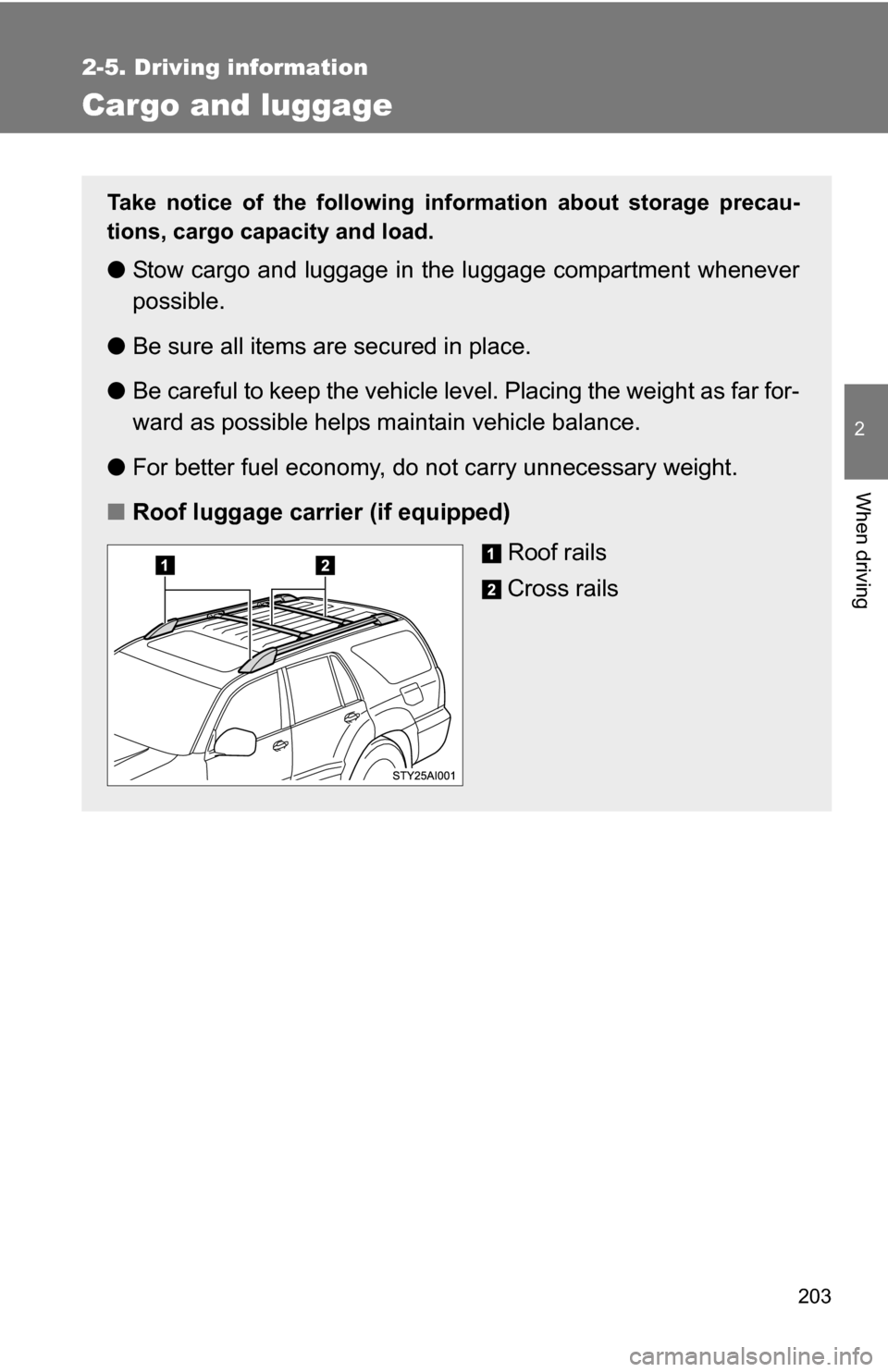 TOYOTA 4RUNNER 2009 N280 / 5.G Owners Manual 203
2-5. Driving information
2
When driving
Cargo and luggage
Take notice of the following information about storage precau-
tions, cargo capacity and load.
●Stow cargo and luggage in the luggage co