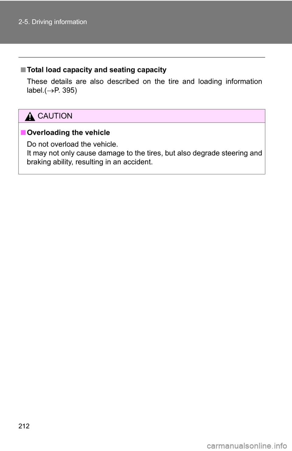 TOYOTA 4RUNNER 2009 N280 / 5.G Owners Manual 212 2-5. Driving information
■Total load capacity and seating capacity
These details are also described on the tire and loading information
label.(P. 395)
CAUTION
■Overloading the vehicle
Do no