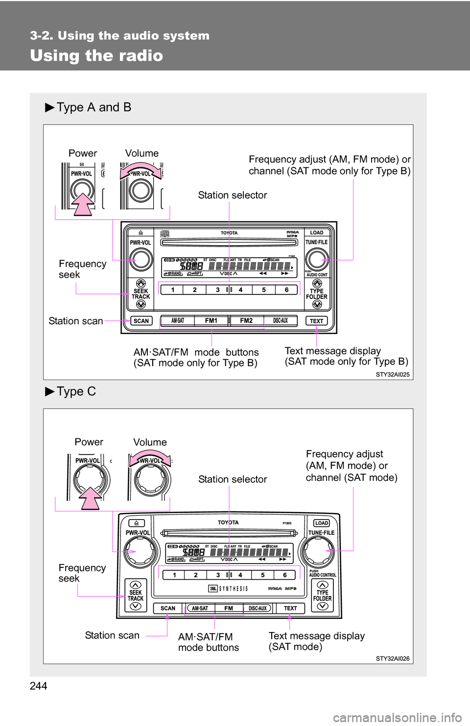 TOYOTA 4RUNNER 2009 N280 / 5.G Owners Manual 244
3-2. Using the audio system
Using the radio
Type A and B
Ty p e  C
Vol u m eStation selector
Frequency 
seek Frequency adjust (AM, FM mode) or 
channel (SAT mode only for Type B)
AM·SAT/FM mode b