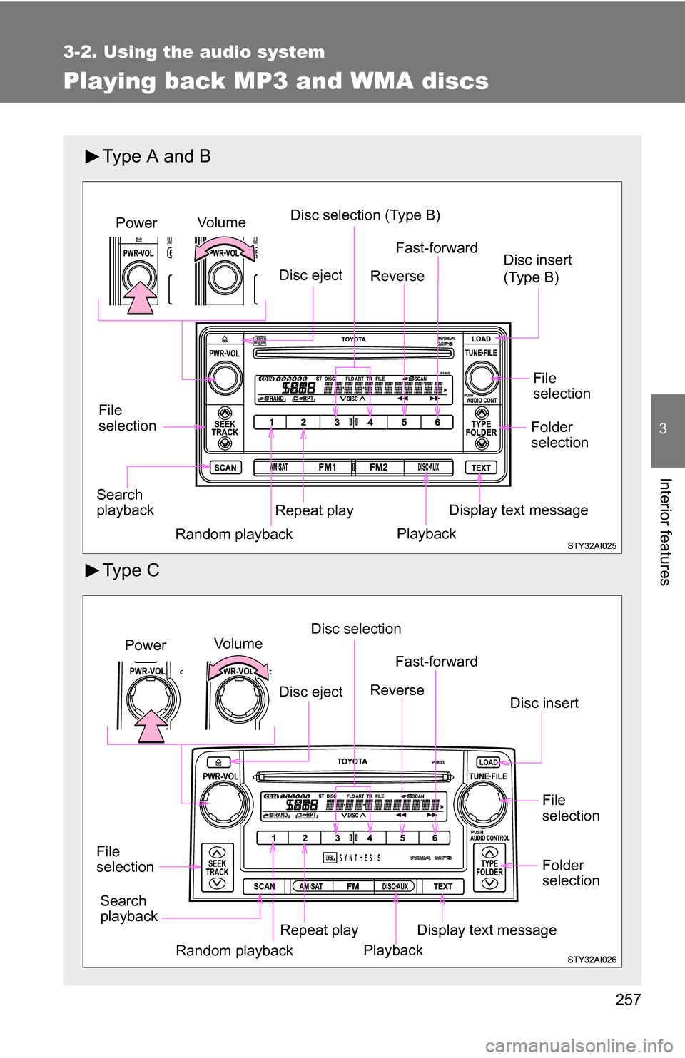 TOYOTA 4RUNNER 2009 N280 / 5.G Owners Manual 257
3-2. Using the audio system
3
Interior features
Playing back MP3 and WMA discs
Type A and B
Ty p e  C
Vo lu m eDisc selection (Type B)
File
selection Disc insert 
(Type B)
Repeat playPower
Random 