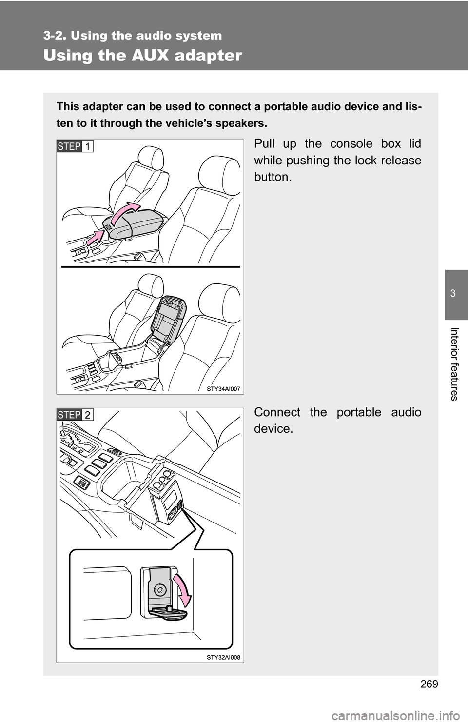 TOYOTA 4RUNNER 2009 N280 / 5.G Owners Manual 269
3-2. Using the audio system
3
Interior features
Using the AUX adapter
This adapter can be used to connect a portable audio device and lis-
ten to it through the vehicle’s speakers.
Pull up the c