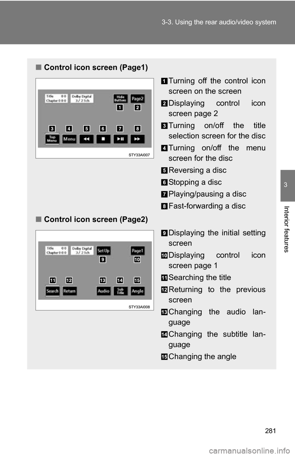 TOYOTA 4RUNNER 2009 N280 / 5.G Owners Manual 281
3-3. Using the rear audio/video system
3
Interior features
■
Control icon screen (Page1)
Turning off the control icon
screen on the screen
Displaying control icon
screen page 2
Turning on/off th