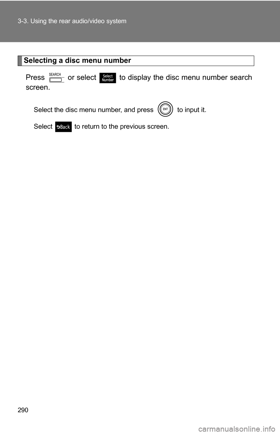 TOYOTA 4RUNNER 2009 N280 / 5.G Owners Manual 290 3-3. Using the rear audio/video system
Selecting a disc menu numberPress   or select
  to display the disc menu number search
screen.
Select the disc menu number, and press   to input it.
Select  