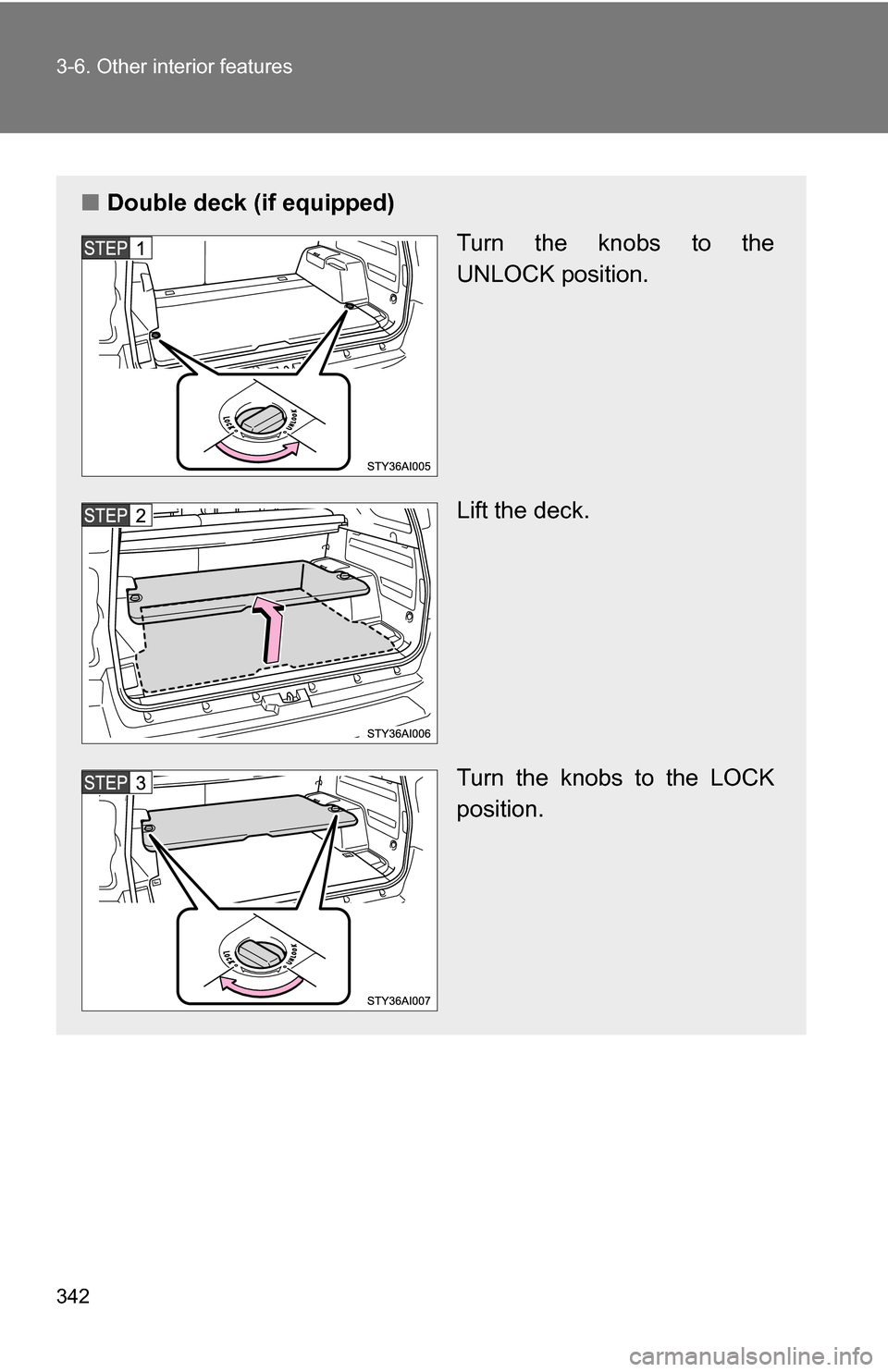 TOYOTA 4RUNNER 2009 N280 / 5.G Owners Manual 342 3-6. Other interior features
■Double deck (if equipped)
Turn the knobs to the
UNLOCK position.
Lift the deck.
Turn the knobs to the LOCK
position. 
