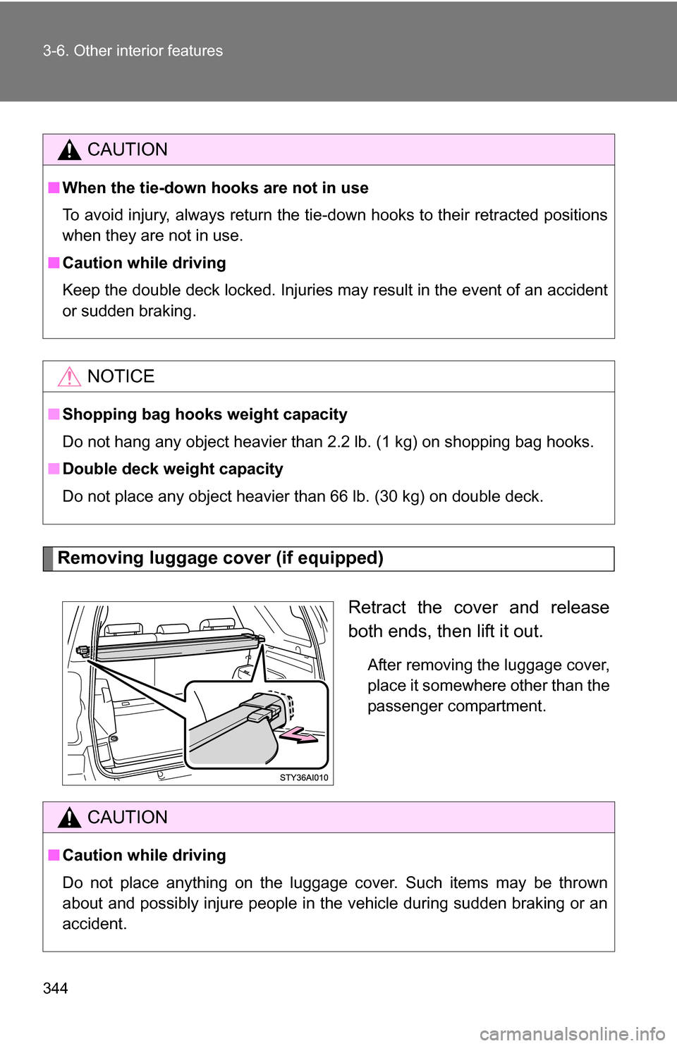TOYOTA 4RUNNER 2009 N280 / 5.G Owners Manual 344 3-6. Other interior features
Removing luggage cover (if equipped)Retract the cover and release
both ends, then lift it out.
After removing the luggage cover,
place it somewhere other than the
pass