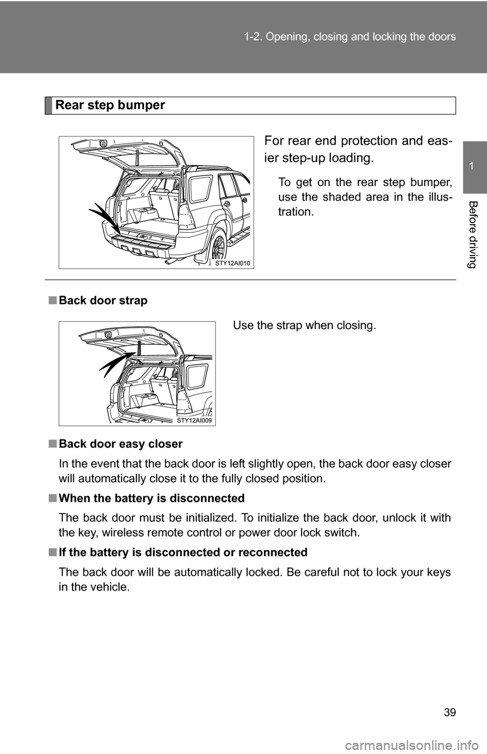 TOYOTA 4RUNNER 2009 N280 / 5.G Owners Manual 39
1-2. Opening, closing and locking the doors
1
Before driving
Rear step bumper
For rear end protection and eas-
ier step-up loading.
To get on the rear step bumper,
use the shaded area in the illus-