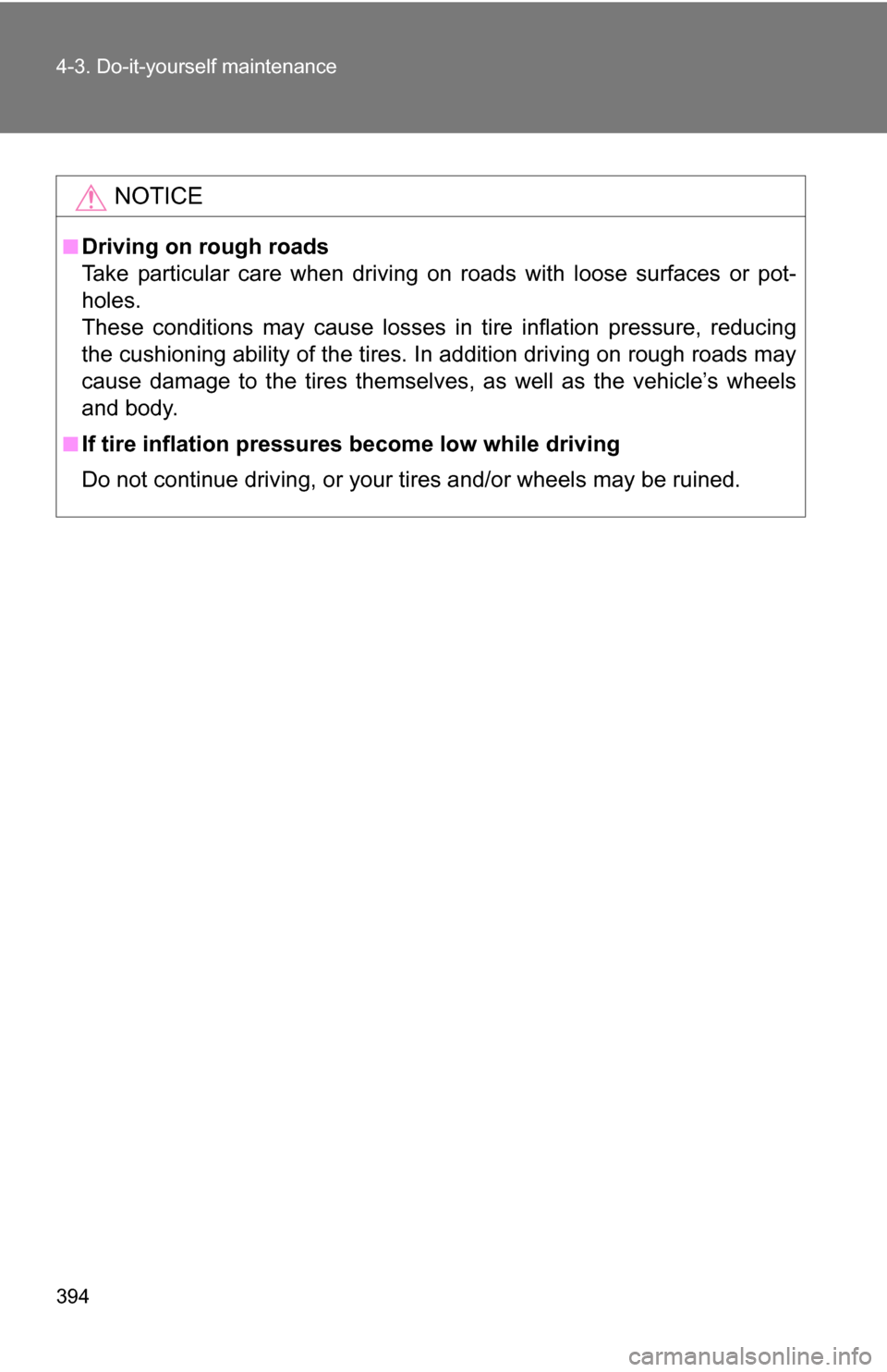 TOYOTA 4RUNNER 2009 N280 / 5.G Owners Manual 394 4-3. Do-it-yourself maintenance
NOTICE
■Driving on rough roads
Take particular care when driving on roads with loose surfaces or pot-
holes.
These conditions may cause losses in tire inflation p