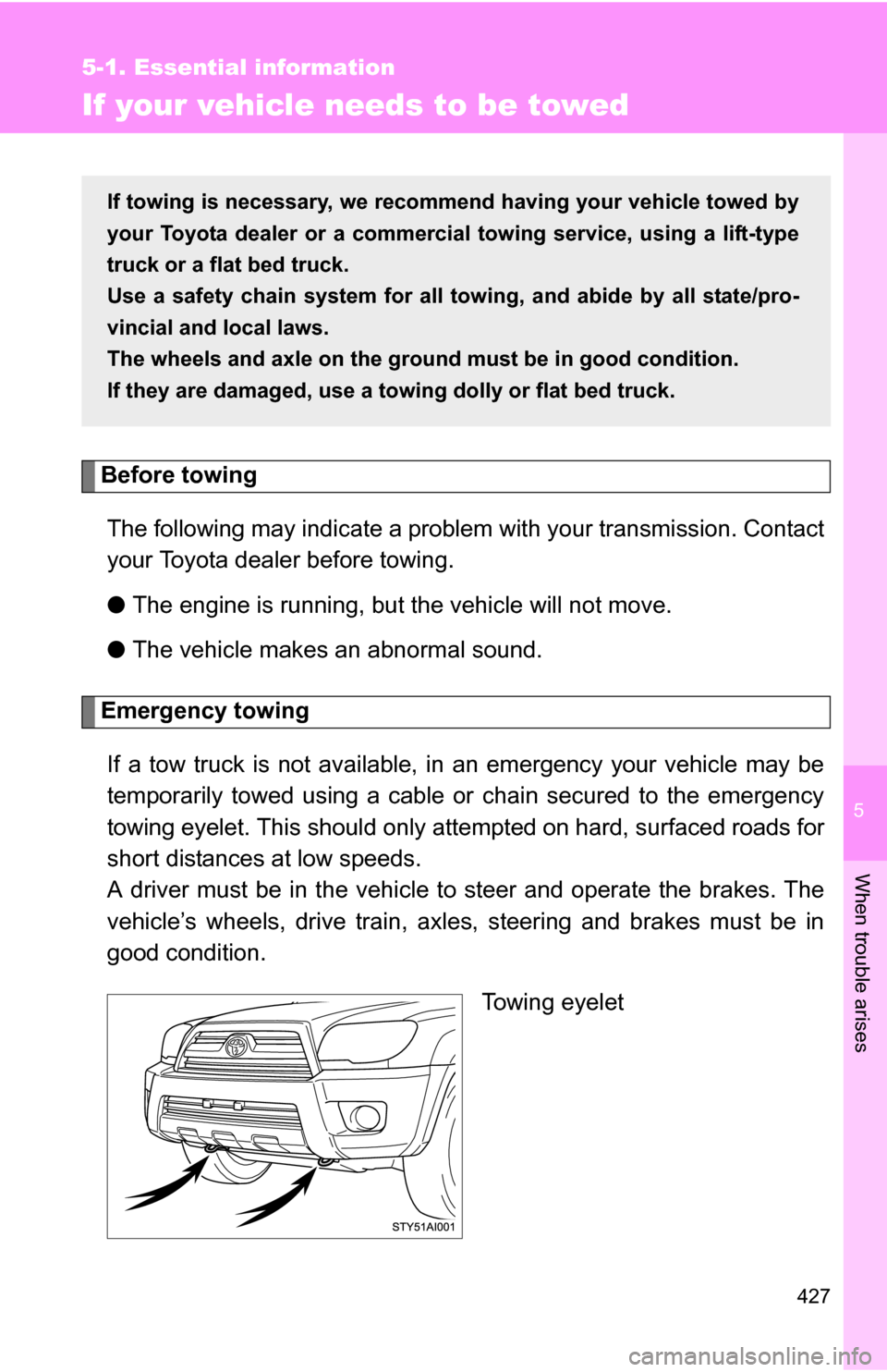 TOYOTA 4RUNNER 2009 N280 / 5.G Owners Manual 5
When trouble arises
427
5-1. Essential information
If your vehicle needs to be towed
Before towingThe following may indicate a problem with your transmission. Contact
your Toyota dealer before towin