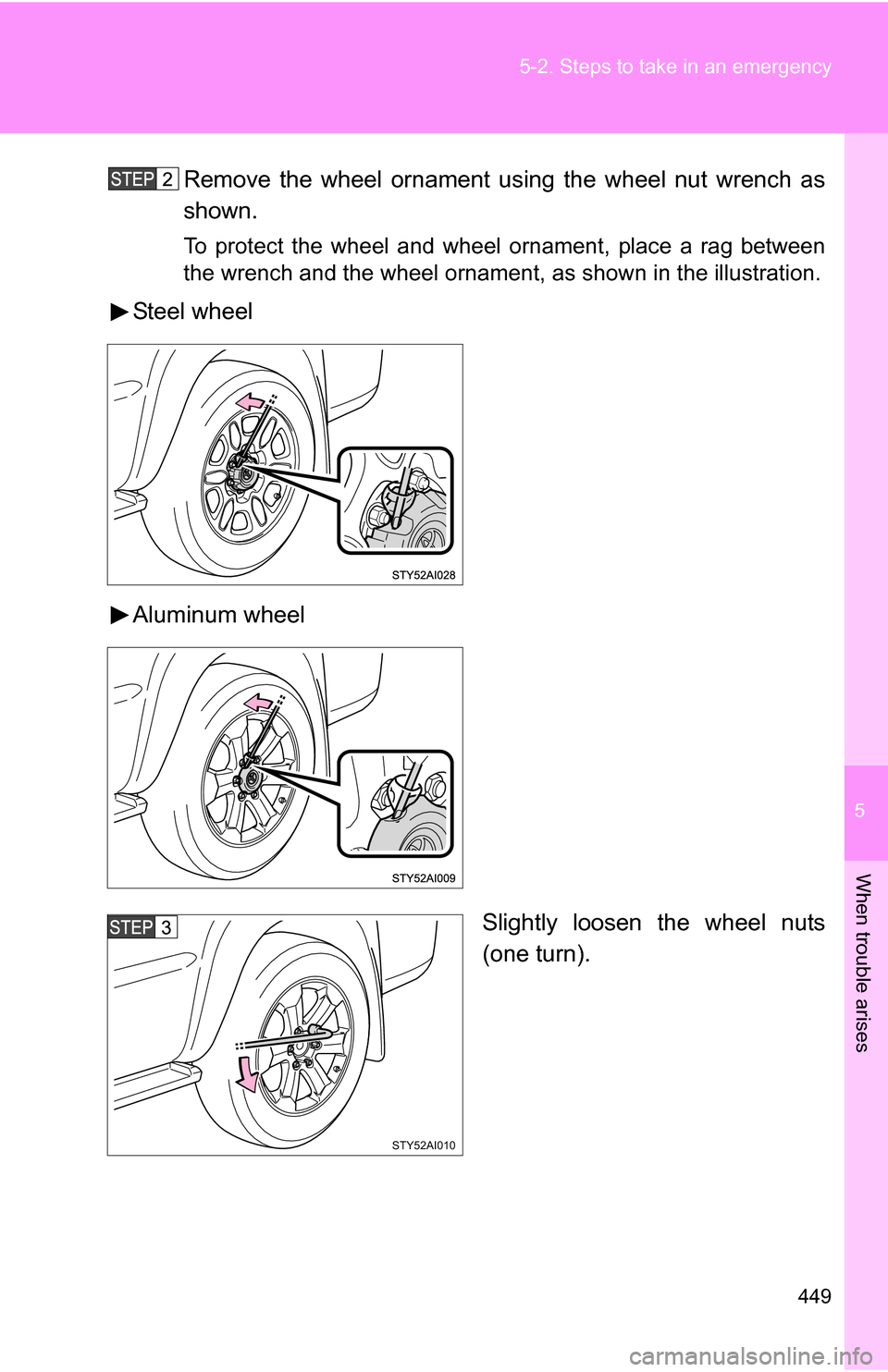 TOYOTA 4RUNNER 2009 N280 / 5.G Owners Manual 5
When trouble arises
449
5-2. Steps to take in an emergency
Remove the wheel ornament using the wheel nut wrench as
shown.
To protect the wheel and wheel ornament, place a rag between
the wrench and 