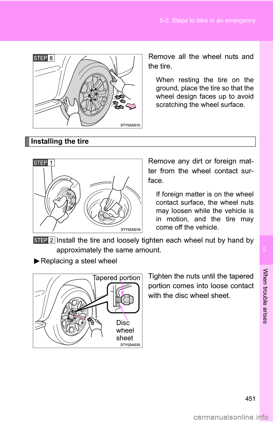 TOYOTA 4RUNNER 2009 N280 / 5.G Owners Manual 5
When trouble arises
451
5-2. Steps to take in an emergency
Remove all the wheel nuts and
the tire.
When resting the tire on the
ground, place the tire so that the
wheel design faces up to avoid
scra