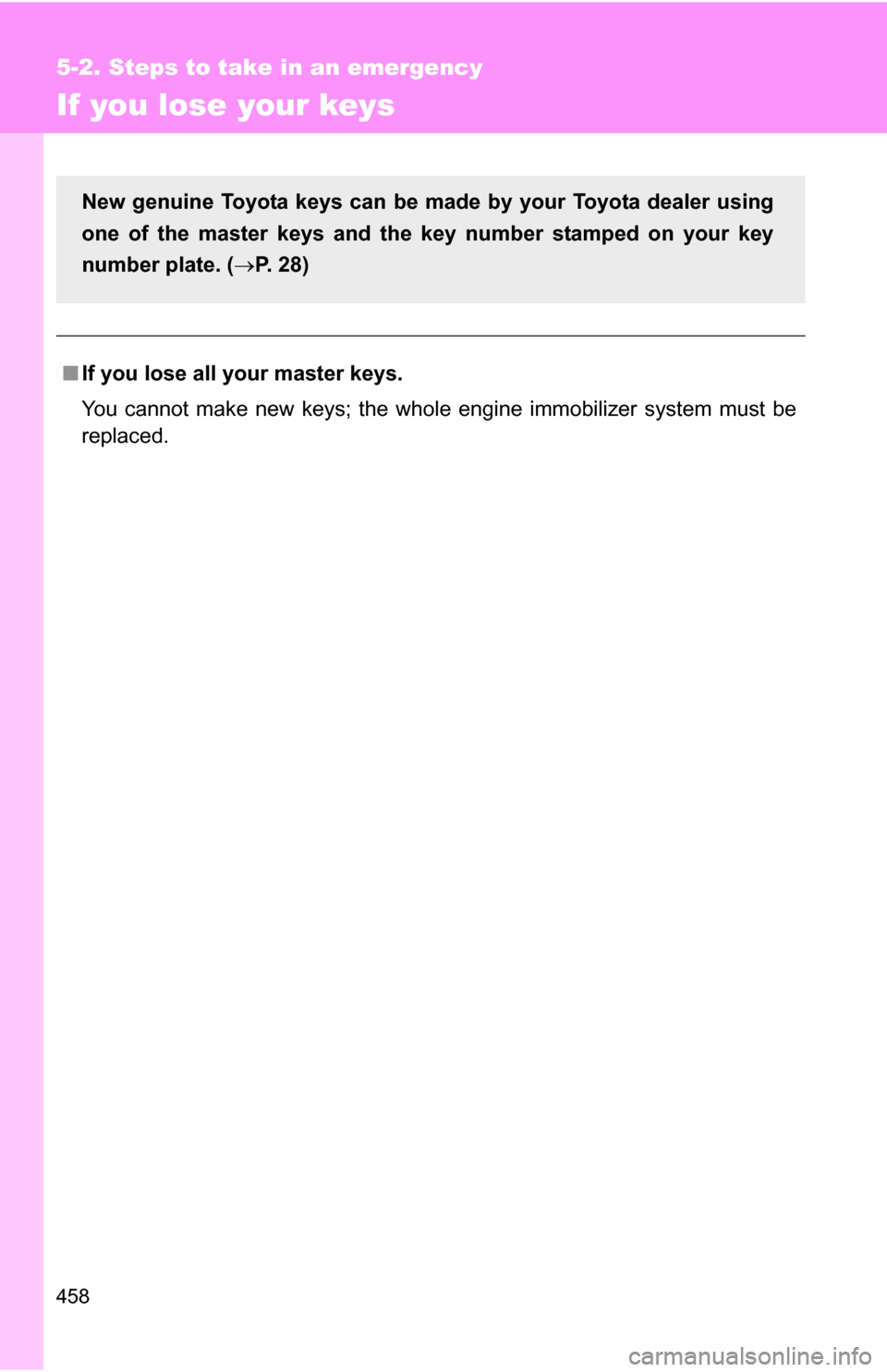 TOYOTA 4RUNNER 2009 N280 / 5.G Owners Manual 458
5-2. Steps to take in an emergency
If you lose your keys
■If you lose all your master keys.
You cannot make new keys; the whole engine immobilizer system must be
replaced.
New genuine Toyota key