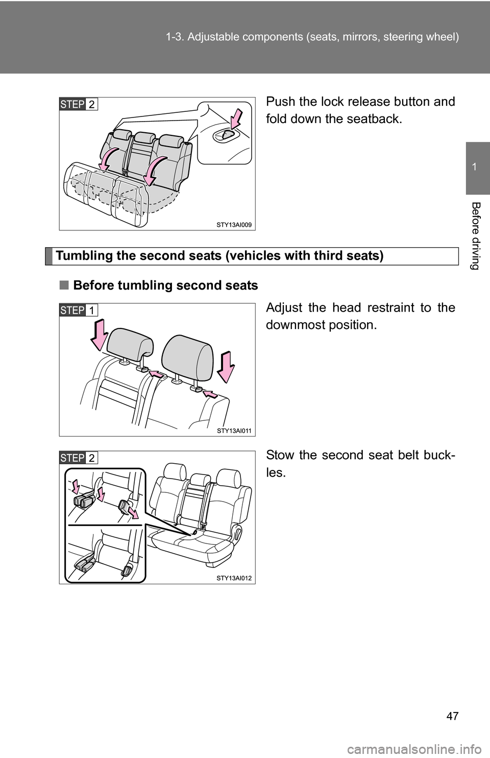 TOYOTA 4RUNNER 2009 N280 / 5.G Owners Manual 47
1-3. Adjustable components (s
eats, mirrors, steering wheel)
1
Before driving
Push the lock release button and
fold down the seatback.
Tumbling the second seats (vehicles with third seats)
■ Befo