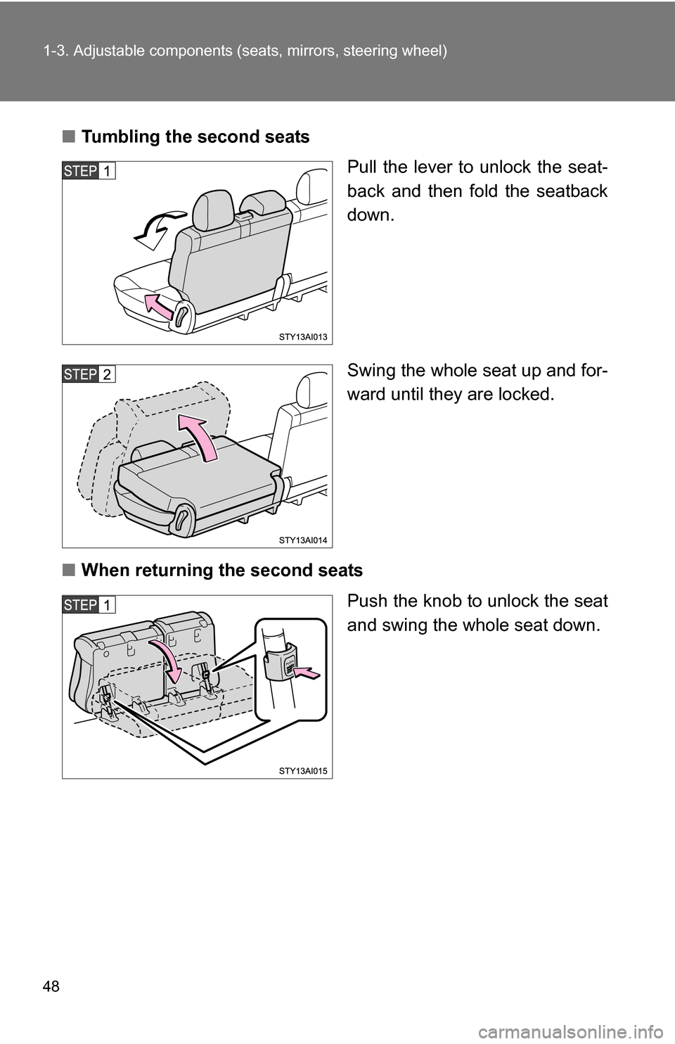 TOYOTA 4RUNNER 2009 N280 / 5.G Owners Manual 48 1-3. Adjustable components (seats, mirrors, steering wheel)
■Tumbling the second seats
Pull the lever to unlock the seat-
back and then fold the seatback
down.
Swing the whole seat up and for-
wa