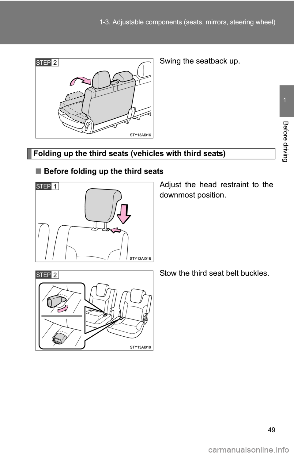 TOYOTA 4RUNNER 2009 N280 / 5.G Owners Manual 49
1-3. Adjustable components (s
eats, mirrors, steering wheel)
1
Before driving
Swing the seatback up.
Folding up the third seats (vehicles with third seats)
■ Before folding up the third seats
Adj