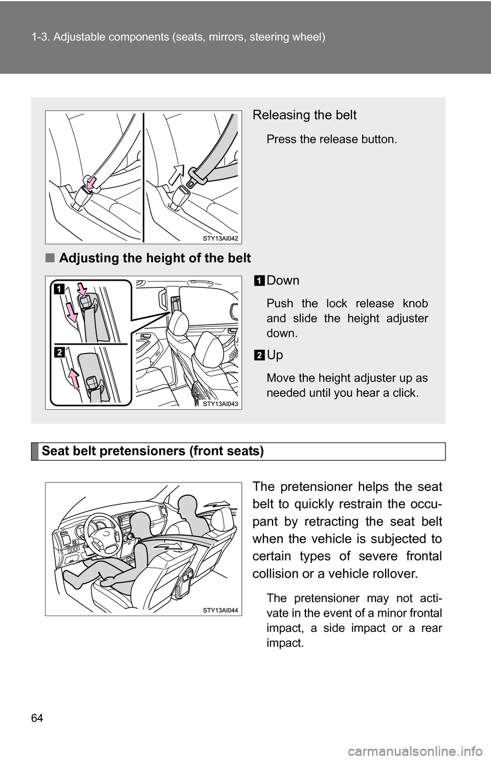 TOYOTA 4RUNNER 2009 N280 / 5.G Owners Manual 64 1-3. Adjustable components (seats, mirrors, steering wheel)
Seat belt pretensioners (front seats)
The pretensioner helps the seat
belt to quickly restrain the occu-
pant by retracting the seat belt