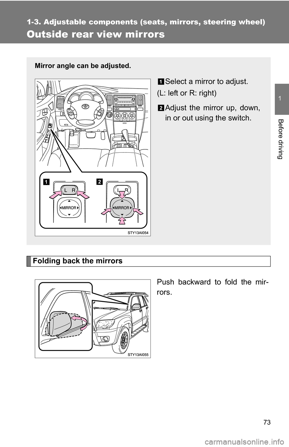 TOYOTA 4RUNNER 2009 N280 / 5.G Owners Manual 73
1
1-3. Adjustable components (seats, mirrors, steering wheel)
Before driving
Outside rear view mirrors
Folding back the mirrorsPush backward to fold the mir-
rors.
Mirror angle can be adjusted.
Sel