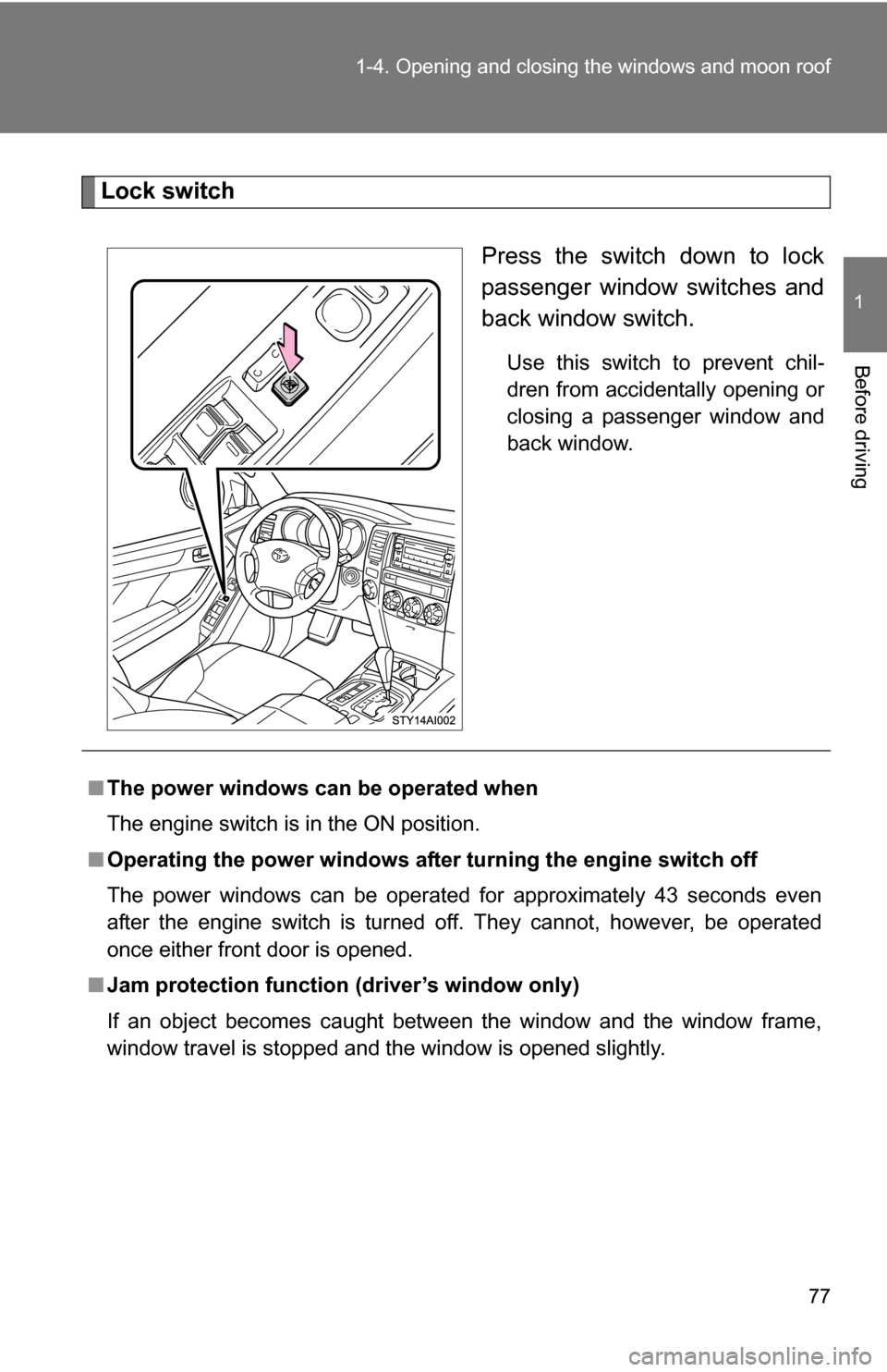 TOYOTA 4RUNNER 2009 N280 / 5.G Owners Manual 77
1-4. Opening and closing the windows and moon roof
1
Before driving
Lock switch
Press the switch down to lock
passenger window switches and
back window switch.
Use this switch to prevent chil-
dren