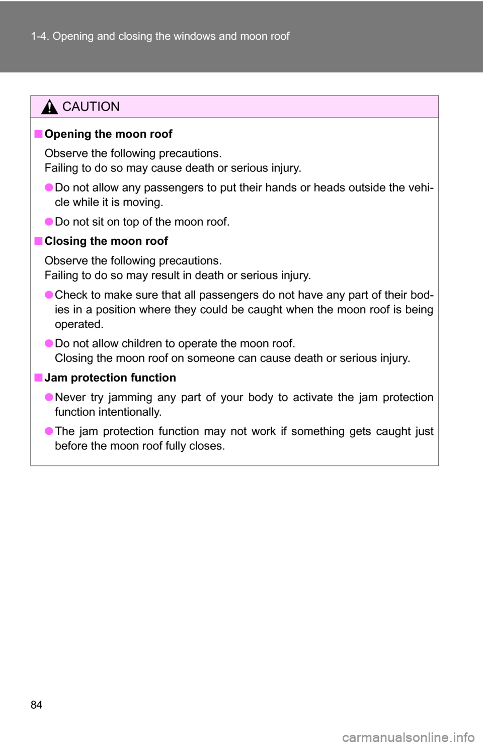 TOYOTA 4RUNNER 2009 N280 / 5.G Owners Manual 84 1-4. Opening and closing the windows and moon roof
CAUTION
■Opening the moon roof
Observe the following precautions.
Failing to do so may cause death or serious injury.
●Do not allow any passen