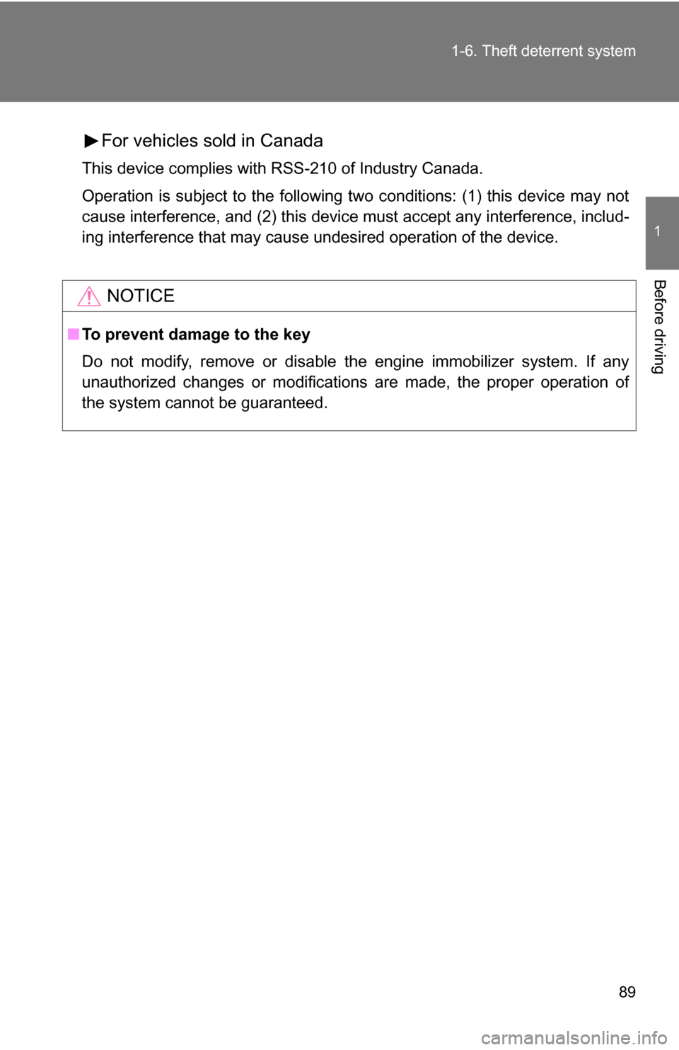 TOYOTA 4RUNNER 2009 N280 / 5.G Owners Manual 89
1-6. Theft deterrent system
1
Before driving
For vehicles sold in Canada
This device complies with RSS-210 of Industry Canada.
Operation is subject to the following two conditions: (1) this device 